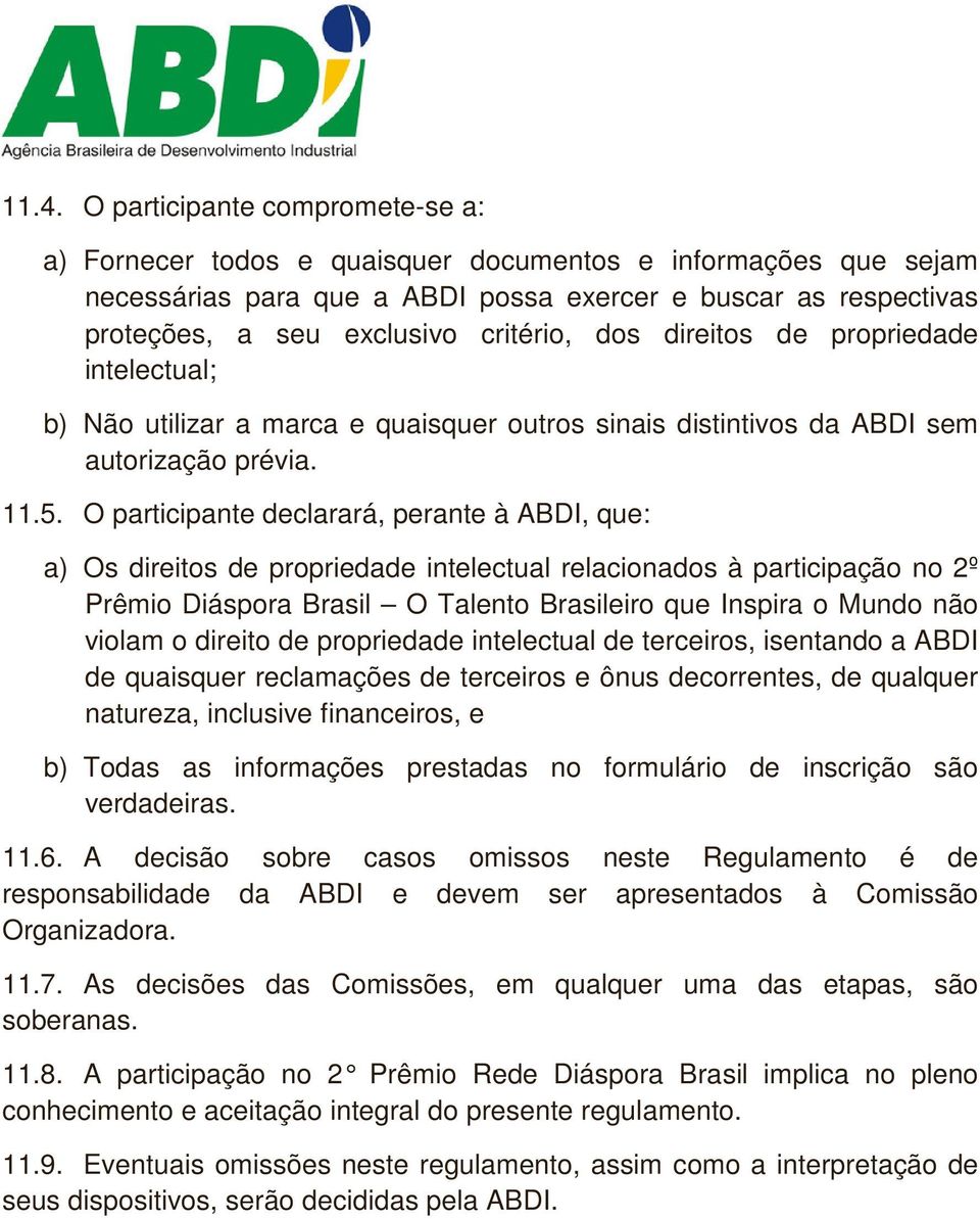 O participante declarará, perante à ABDI, que: a) Os direitos de propriedade intelectual relacionados à participação no 2º Prêmio Diáspora Brasil O Talento Brasileiro que Inspira o Mundo não violam o