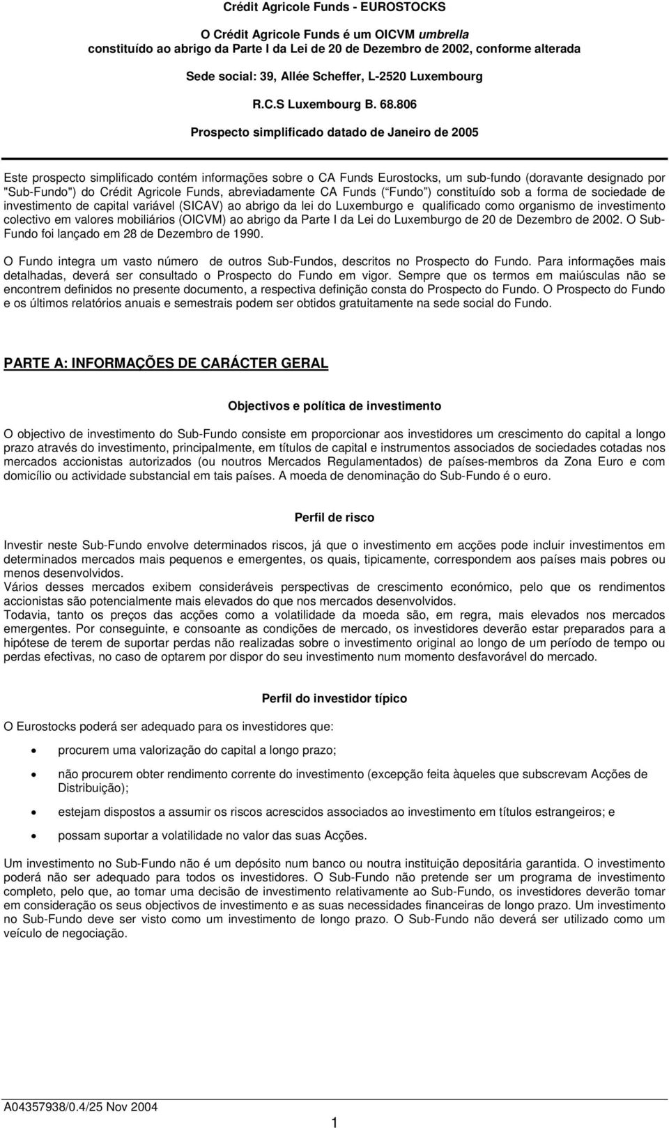 806 Prospecto simplificado datado de Janeiro de 2005 Este prospecto simplificado contém informações sobre o CA Funds Eurostocks, um sub-fundo (doravante designado por "Sub-Fundo") do Crédit Agricole