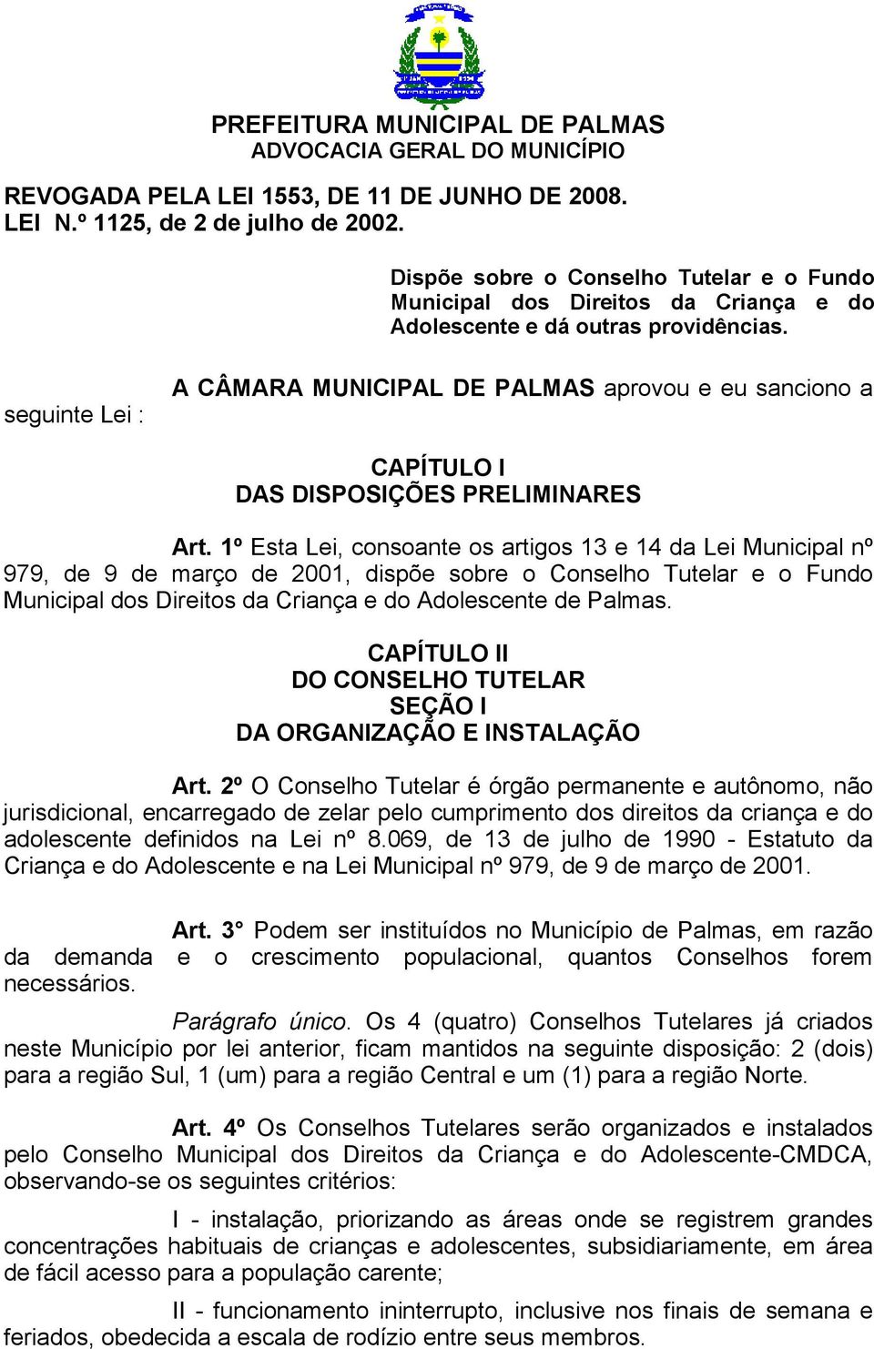 seguinte Lei : A CÂMARA MUNICIPAL DE PALMAS aprovou e eu sanciono a CAPÍTULO I DAS DISPOSIÇÕES PRELIMINARES Art.