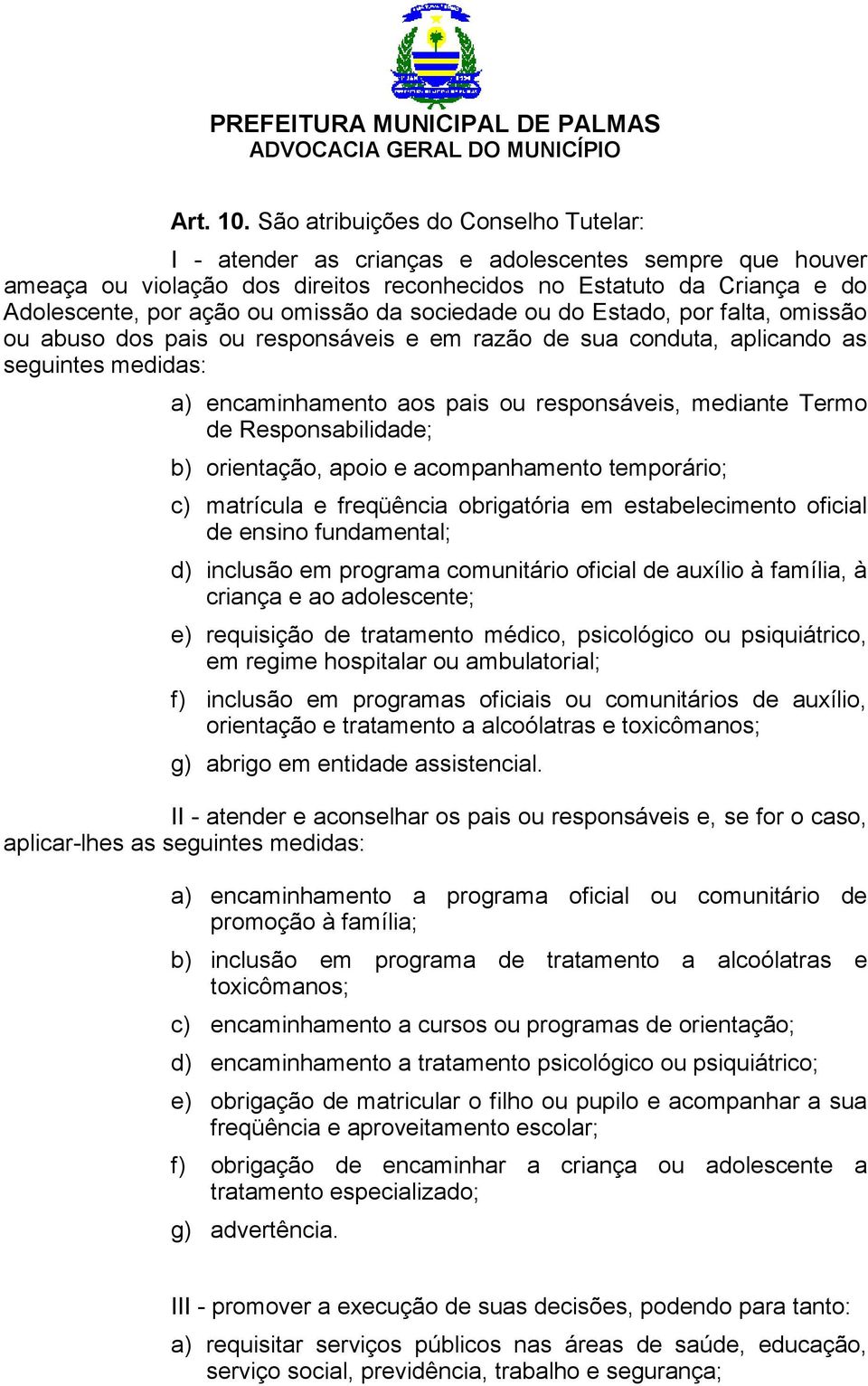 da sociedade ou do Estado, por falta, omissão ou abuso dos pais ou responsáveis e em razão de sua conduta, aplicando as seguintes medidas: a) encaminhamento aos pais ou responsáveis, mediante Termo