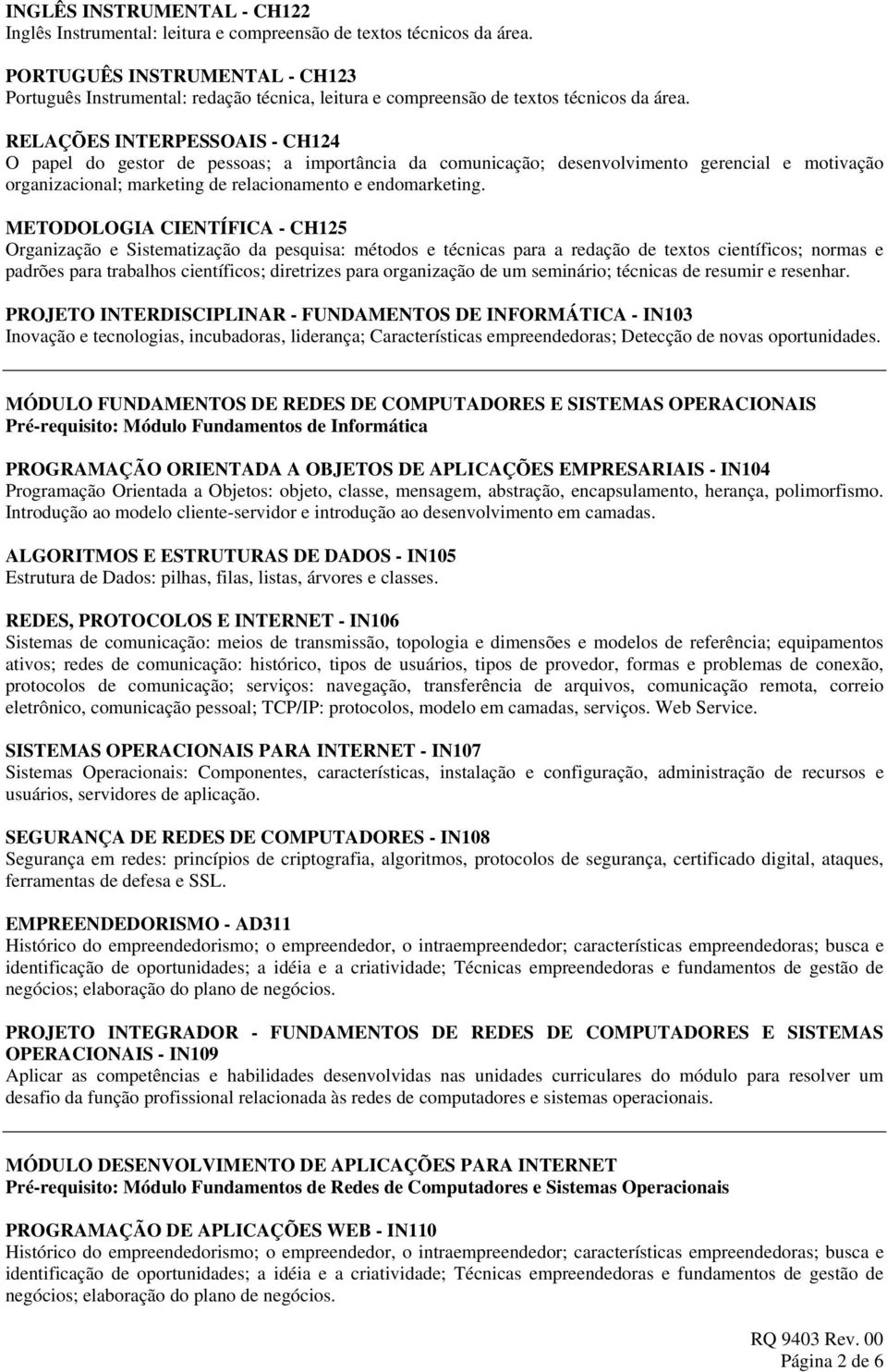 RELAÇÕES INTERPESSOAIS - CH124 O papel do gestor de pessoas; a importância da comunicação; desenvolvimento gerencial e motivação organizacional; marketing de relacionamento e endomarketing.