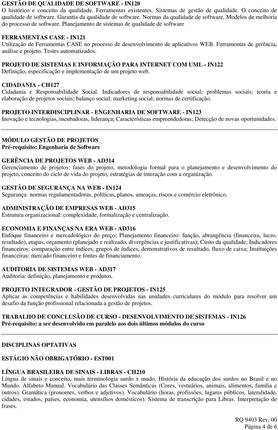 Planejamento de sistemas de qualidade de software FERRAMENTAS CASE - IN121 Utilização de Ferramentas CASE no processo de desenvolvimento de aplicativos WEB. Ferramentas de gerência, análise e projeto.