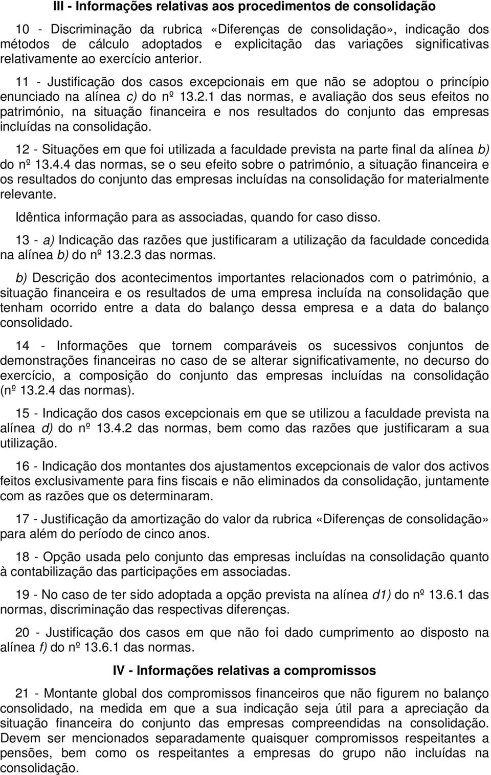 1 das normas, e avaliação dos seus efeitos no património, na situação financeira e nos resultados do conjunto das empresas incluídas na consolidação.