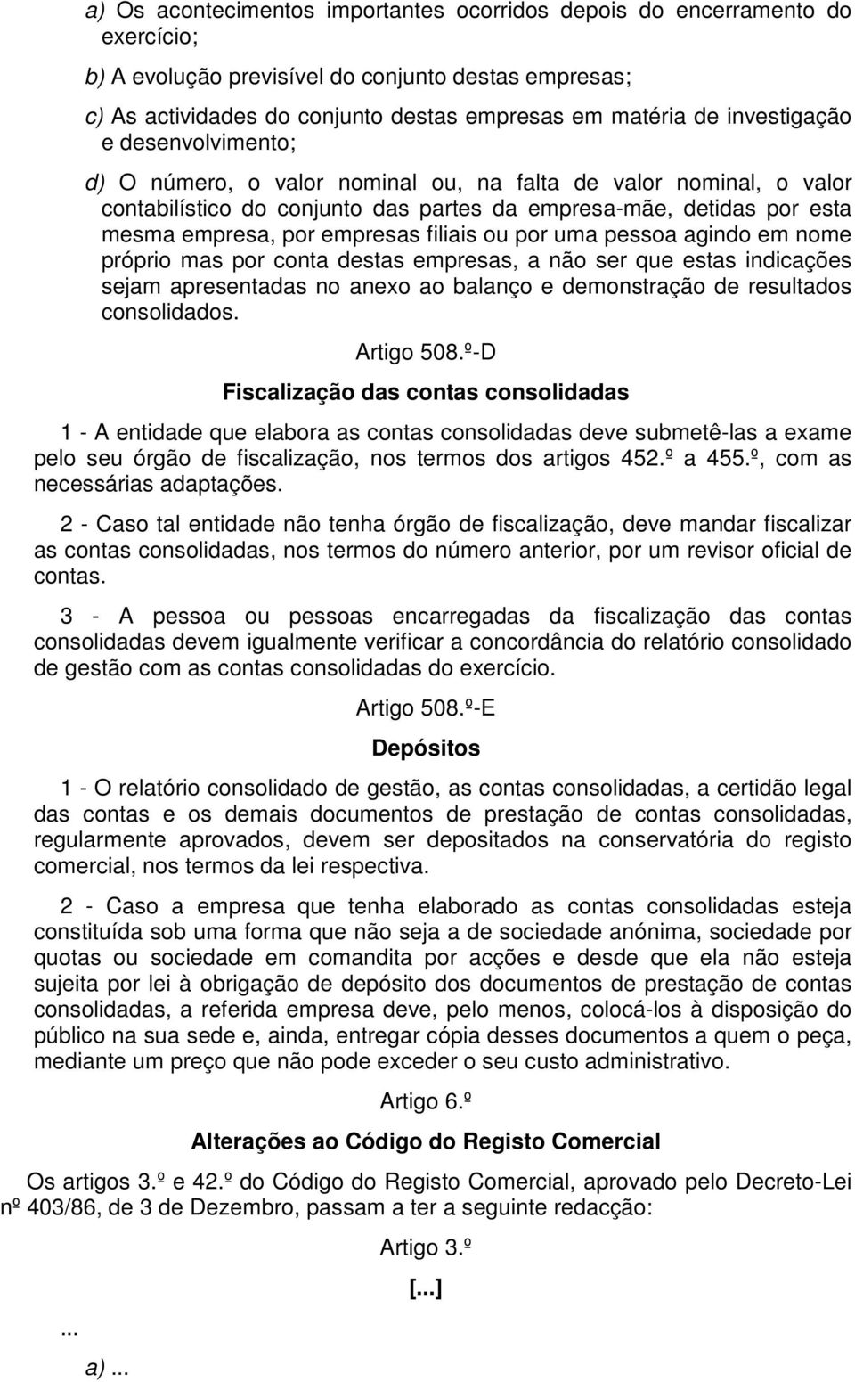 filiais ou por uma pessoa agindo em nome próprio mas por conta destas empresas, a não ser que estas indicações sejam apresentadas no anexo ao balanço e demonstração de resultados consolidados.