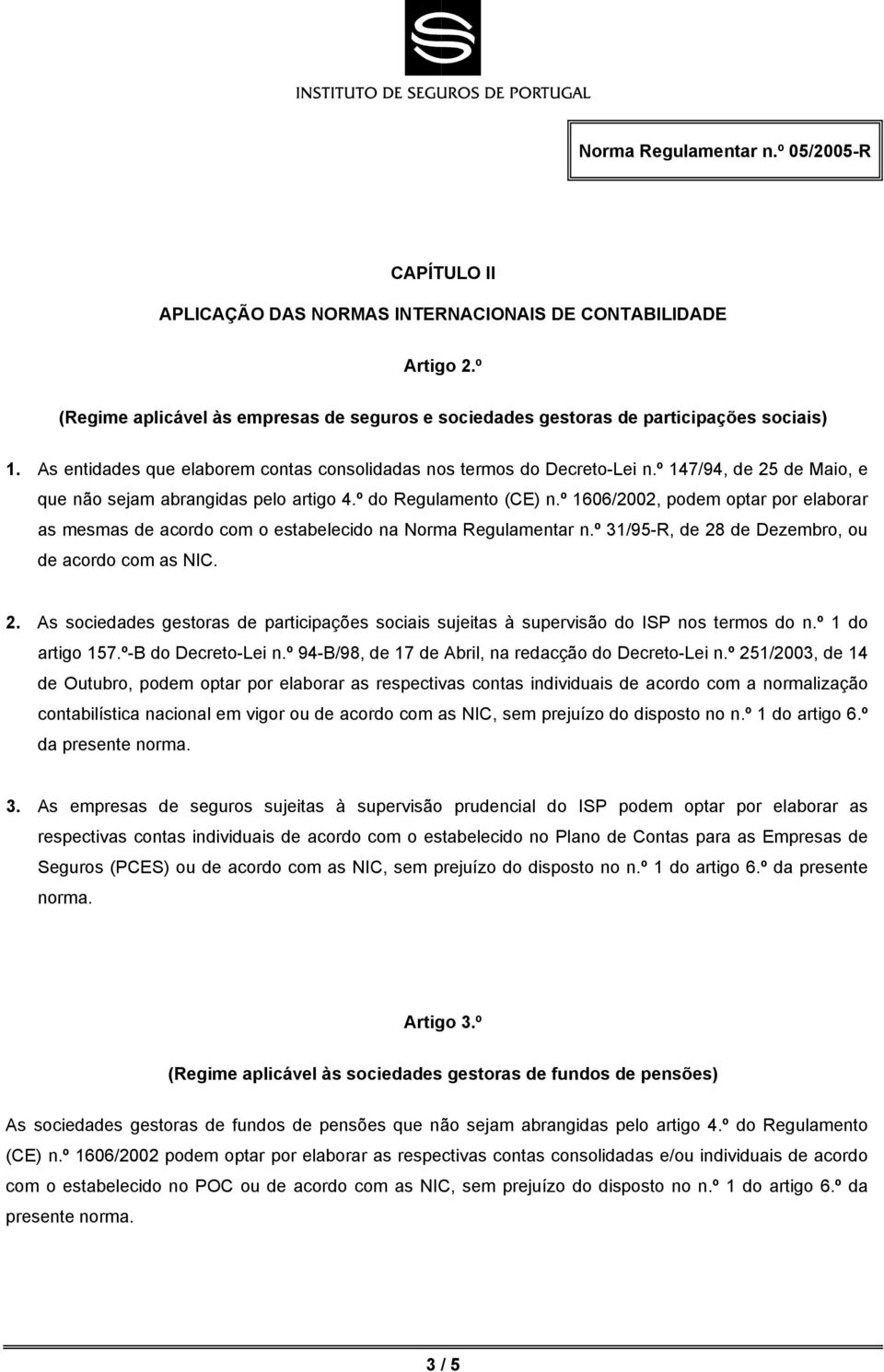 º 1606/2002, podem optar por elaborar as mesmas de acordo com o estabelecido na Norma Regulamentar n.º 31/95-R, de 28