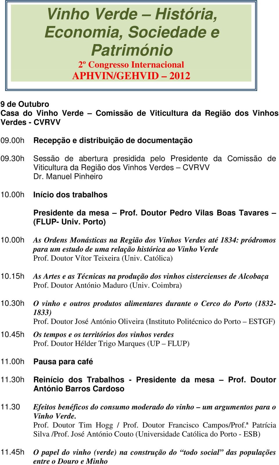 00h Início dos trabalhos Presidente da mesa Prof. Doutor Pedro Vilas Boas Tavares (FLUP- Univ. Porto) 10.