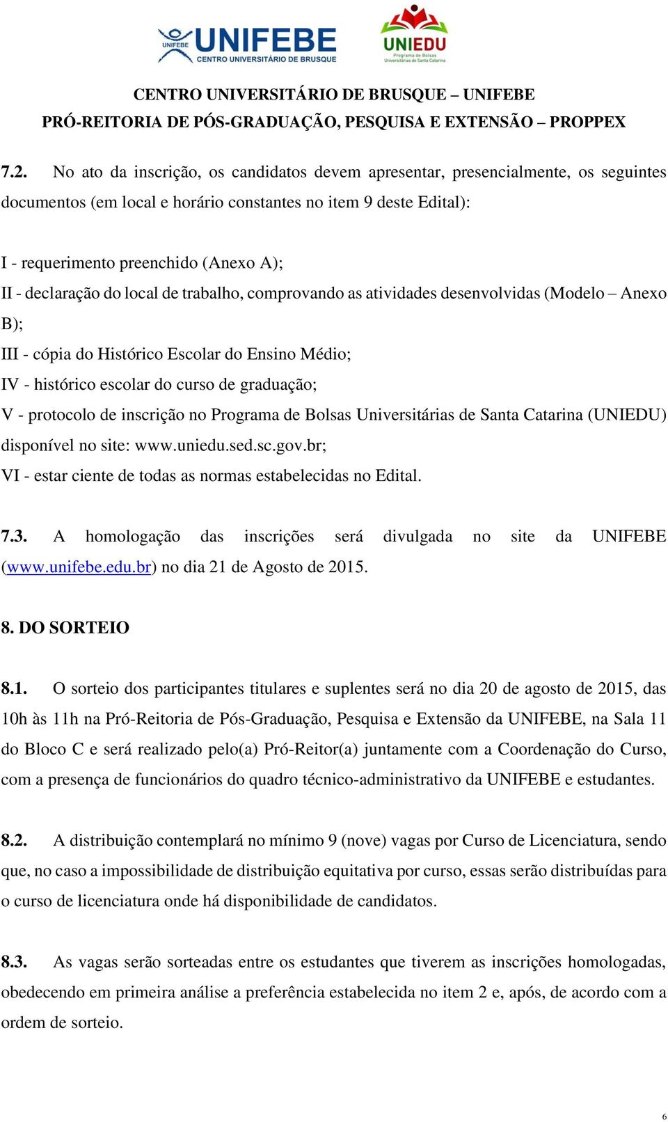 protocolo de inscrição no Programa de Bolsas Universitárias de Santa Catarina (UNIEDU) disponível no site: www.uniedu.sed.sc.gov.br; VI - estar ciente de todas as normas estabelecidas no Edital. 7.3.