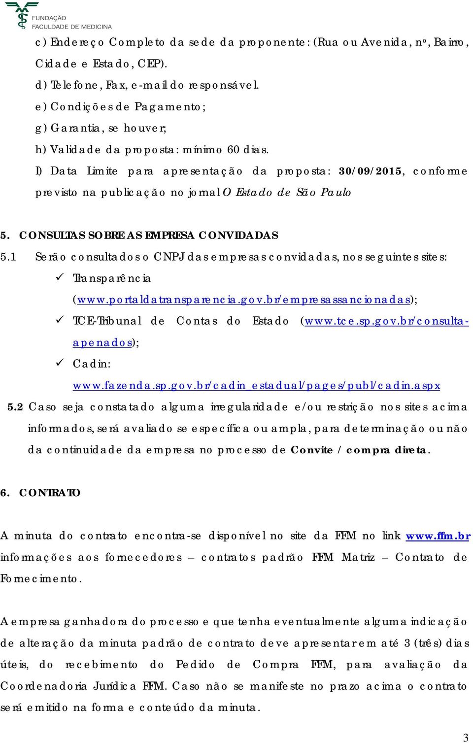 I) Data Limite para apresentação da proposta: 30/09/2015, conforme previsto na publicação no jornal O Estado de São Paulo 5. CONSULTAS SOBRE AS EMPRESA CONVIDADAS 5.
