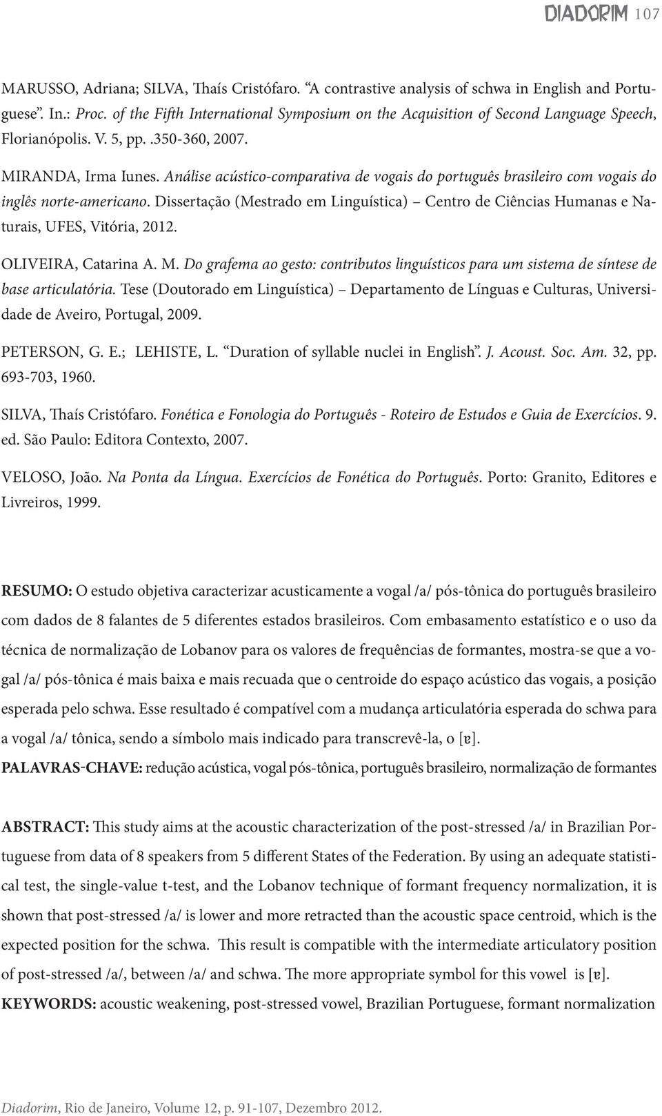 Análise acústico-comparativa de vogais do português brasileiro com vogais do inglês norte-americano. Dissertação (Mestrado em Linguística) Centro de Ciências Humanas e Naturais, UFES, Vitória, 2012.