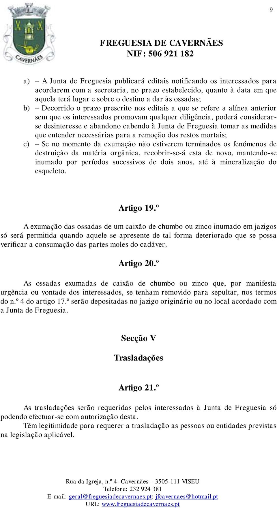 de Freguesia tomar as medidas que entender necessárias para a remoção dos restos mortais; c) Se no momento da exumação não estiverem terminados os fenómenos de destruição da matéria orgânica,