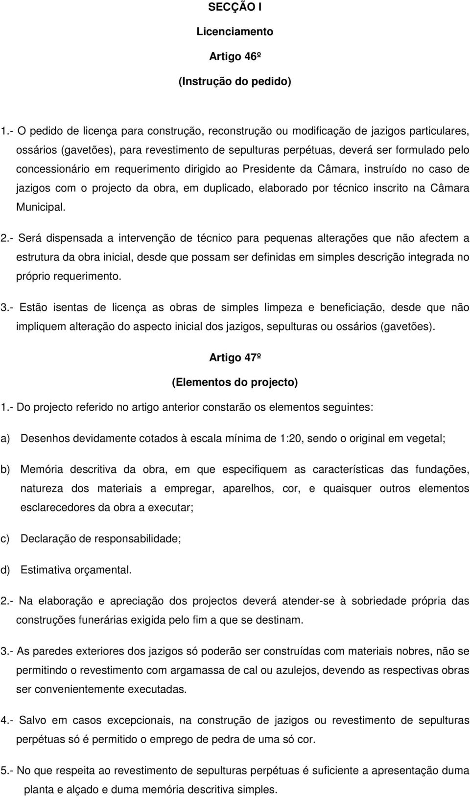 requerimento dirigido ao Presidente da Câmara, instruído no caso de jazigos com o projecto da obra, em duplicado, elaborado por técnico inscrito na Câmara Municipal. 2.