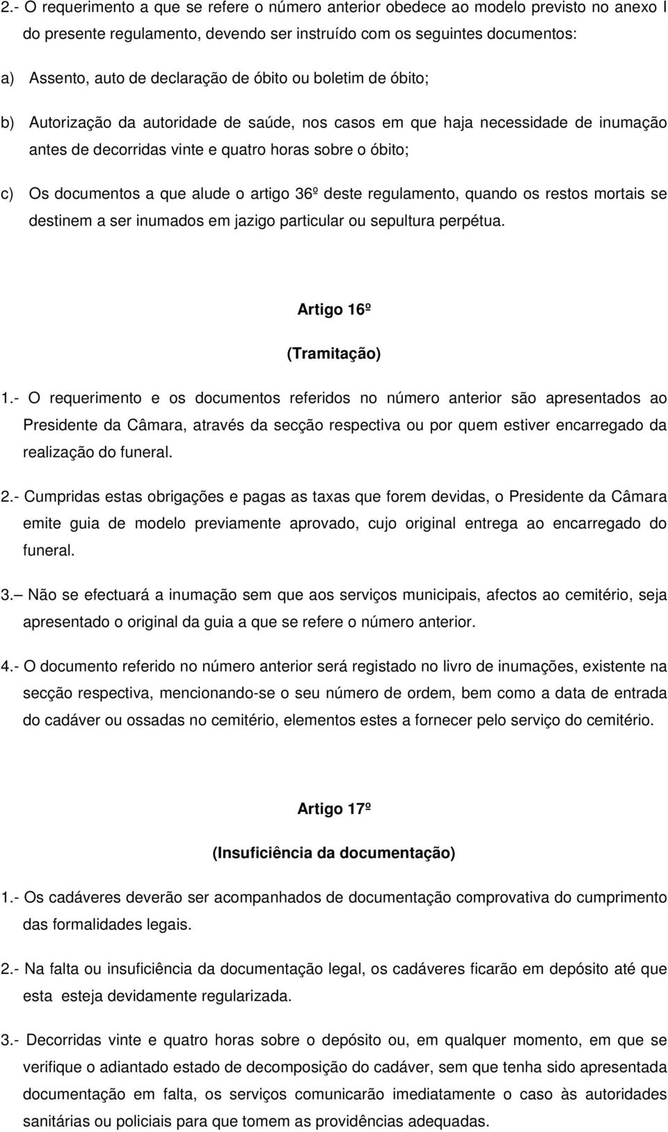 o artigo 36º deste regulamento, quando os restos mortais se destinem a ser inumados em jazigo particular ou sepultura perpétua. Artigo 16º (Tramitação) 1.