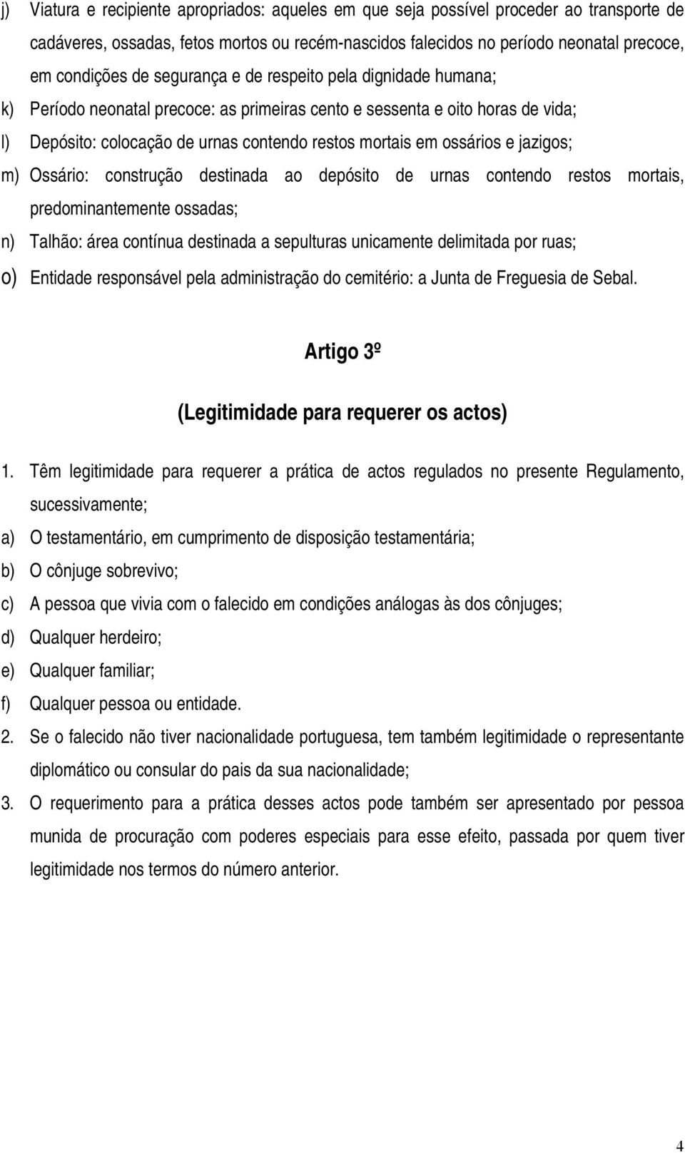 jazigos; m) Ossário: construção destinada ao depósito de urnas contendo restos mortais, predominantemente ossadas; n) Talhão: área contínua destinada a sepulturas unicamente delimitada por ruas; o)