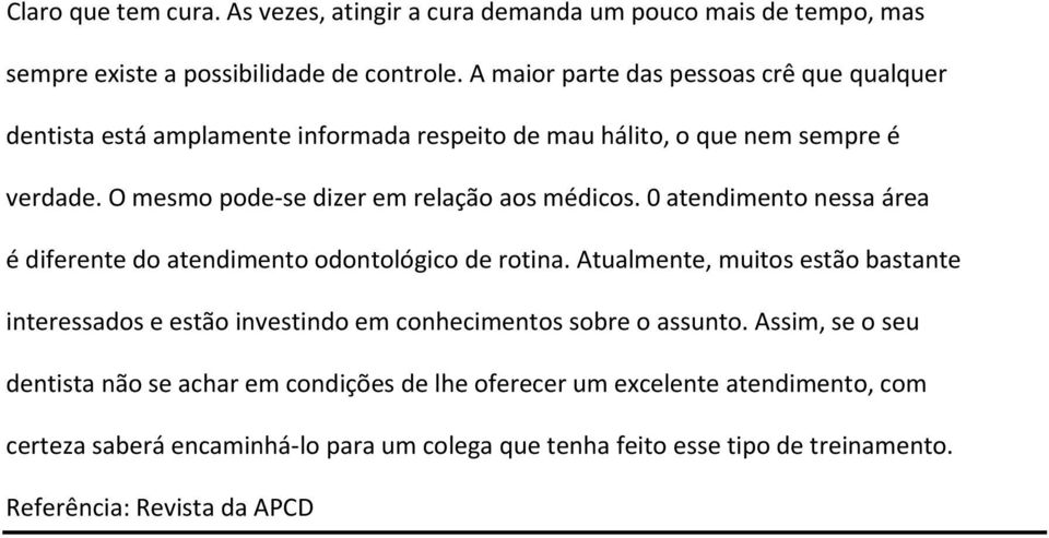 O mesmo pode se dizer em relação aos médicos. 0 atendimento nessa área é diferente do atendimento odontológico de rotina.