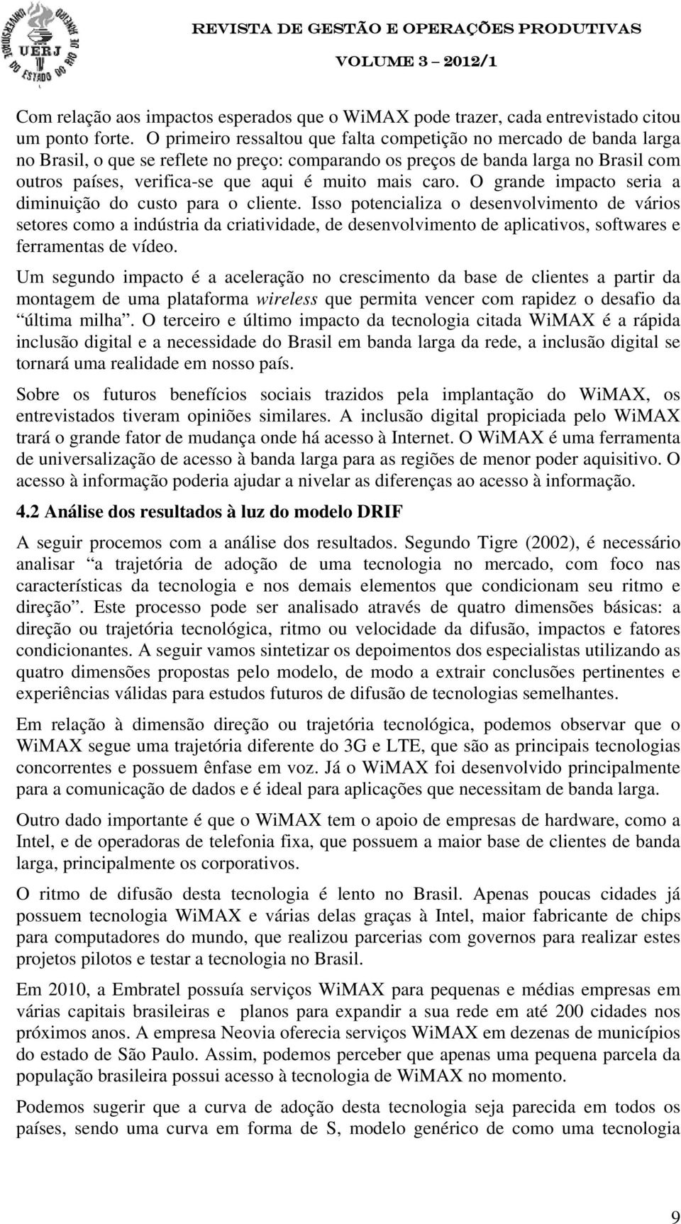 mais caro. O grande impacto seria a diminuição do custo para o cliente.