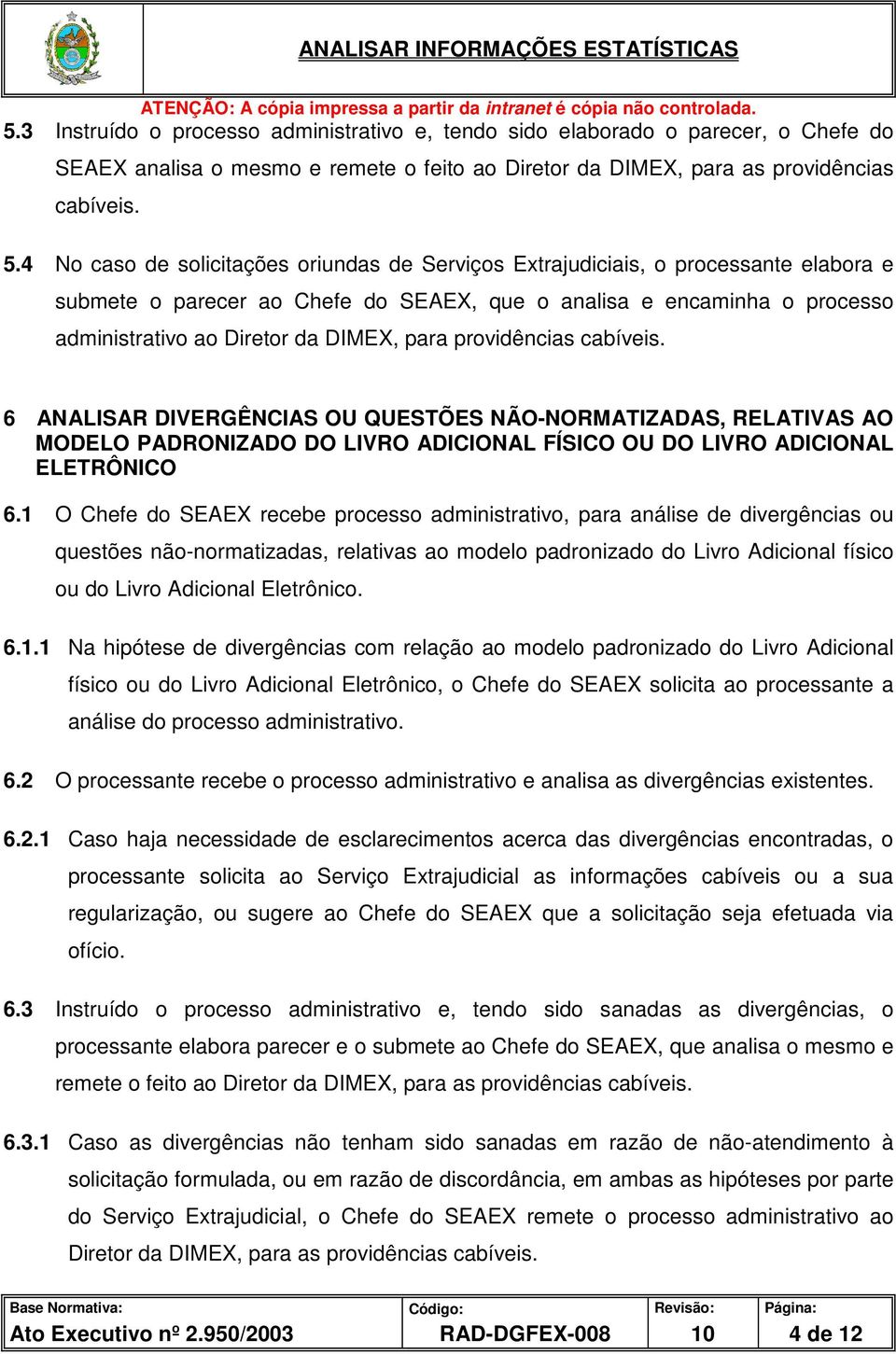 para providências cabíveis. 6 ANALISAR DIVERGÊNCIAS OU QUESTÕES NÃO-NORMATIZADAS, RELATIVAS AO MODELO PADRONIZADO DO LIVRO ADICIONAL FÍSICO OU DO LIVRO ADICIONAL ELETRÔNICO 6.