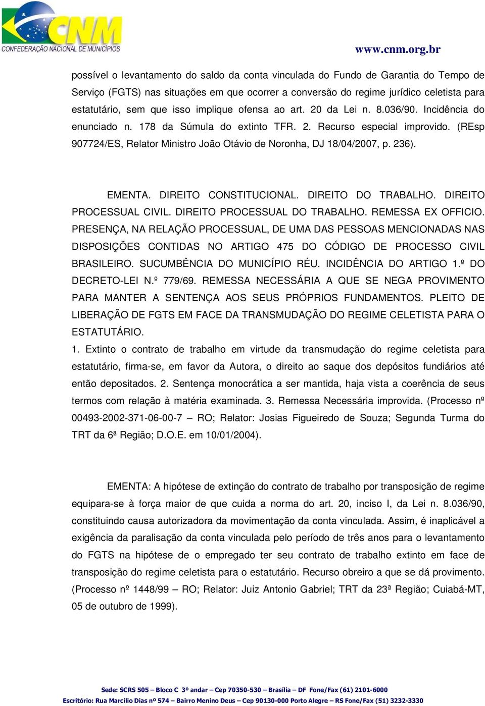 (REsp 907724/ES, Relator Ministro João Otávio de Noronha, DJ 18/04/2007, p. 236). EMENTA. DIREITO CONSTITUCIONAL. DIREITO DO TRABALHO. DIREITO PROCESSUAL CIVIL. DIREITO PROCESSUAL DO TRABALHO.