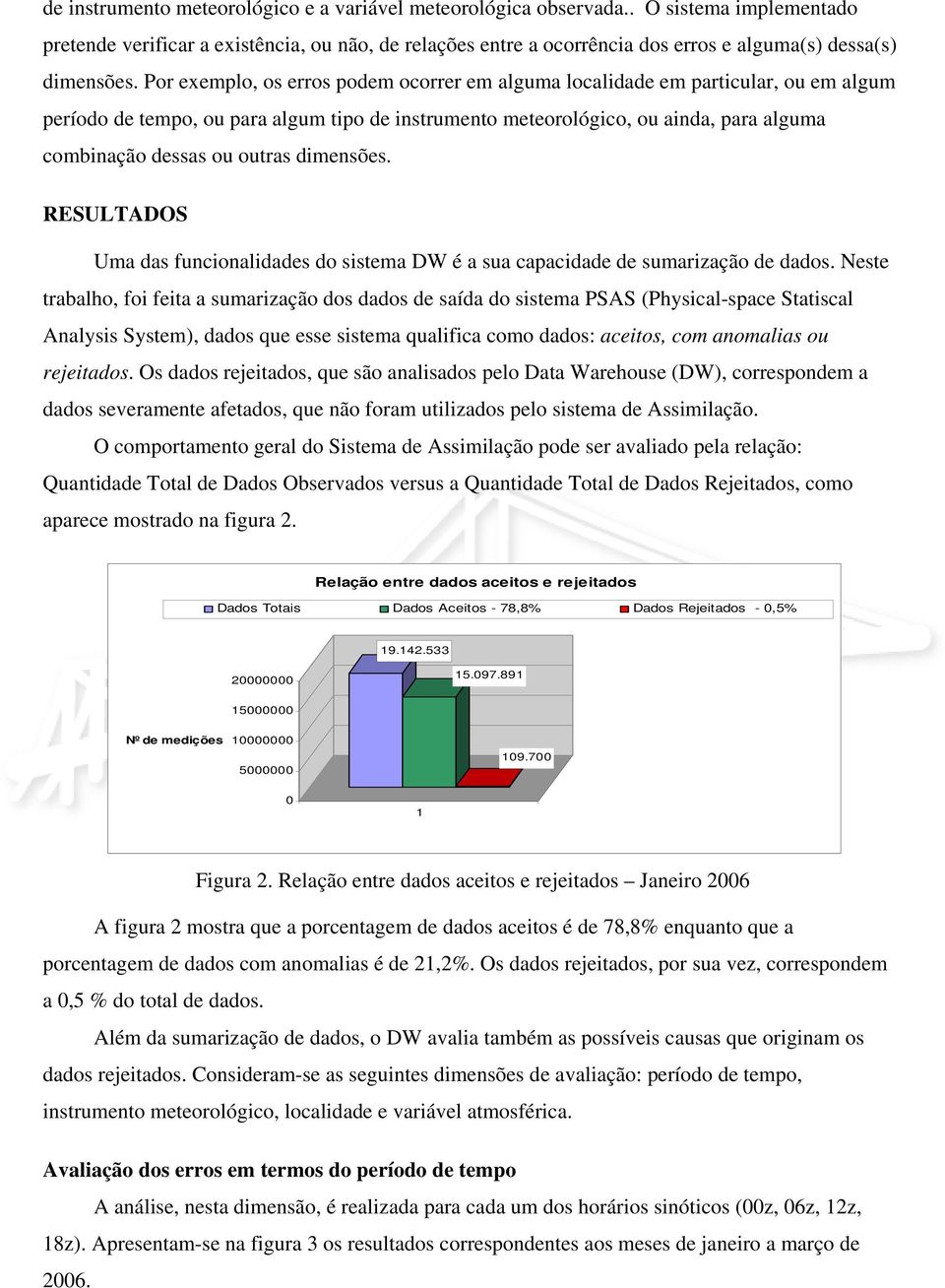 Por exemplo, os erros podem ocorrer em alguma localidade em particular, ou em algum período de tempo, ou para algum tipo de instrumento meteorológico, ou ainda, para alguma combinação dessas ou