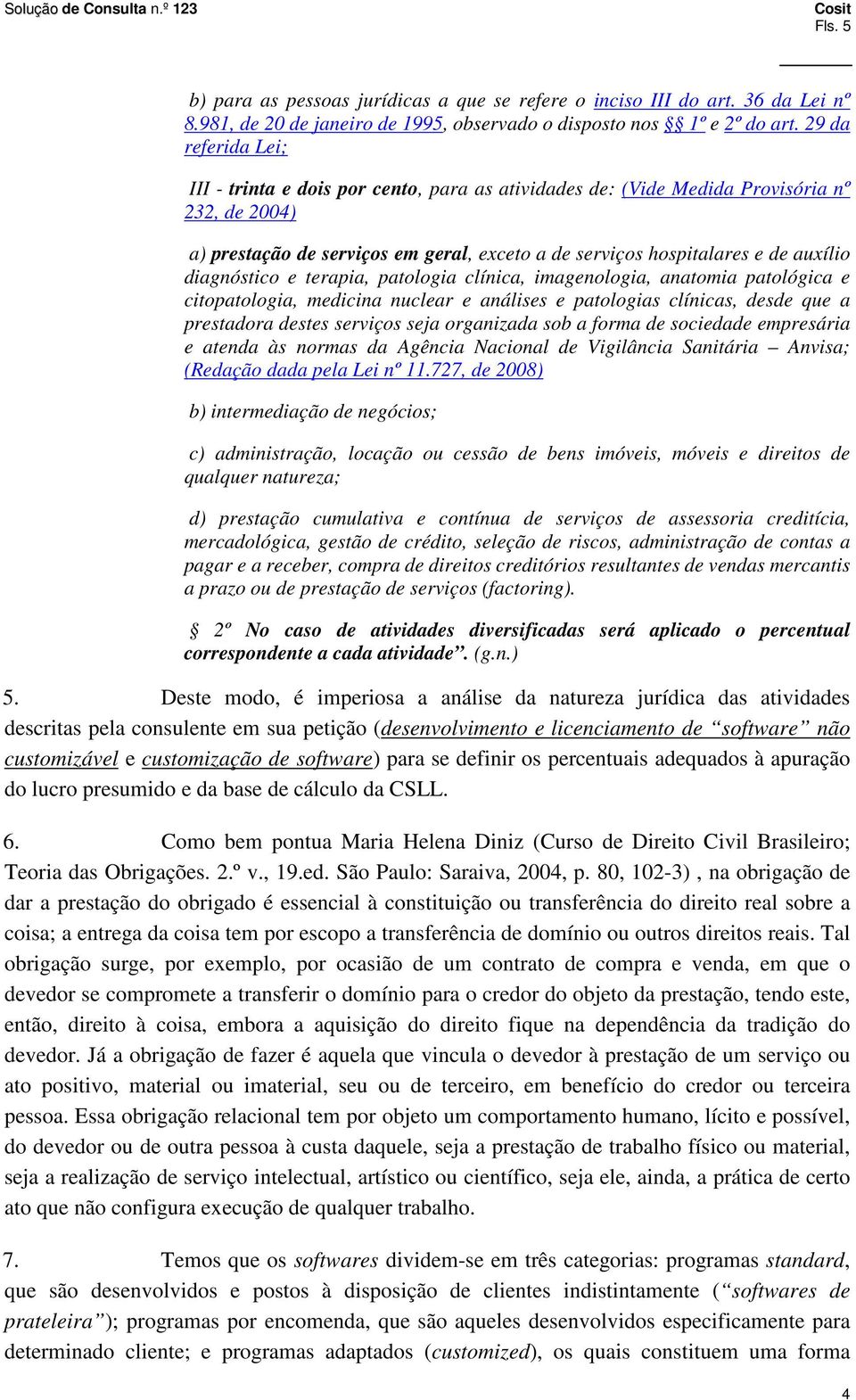 diagnóstico e terapia, patologia clínica, imagenologia, anatomia patológica e citopatologia, medicina nuclear e análises e patologias clínicas, desde que a prestadora destes serviços seja organizada