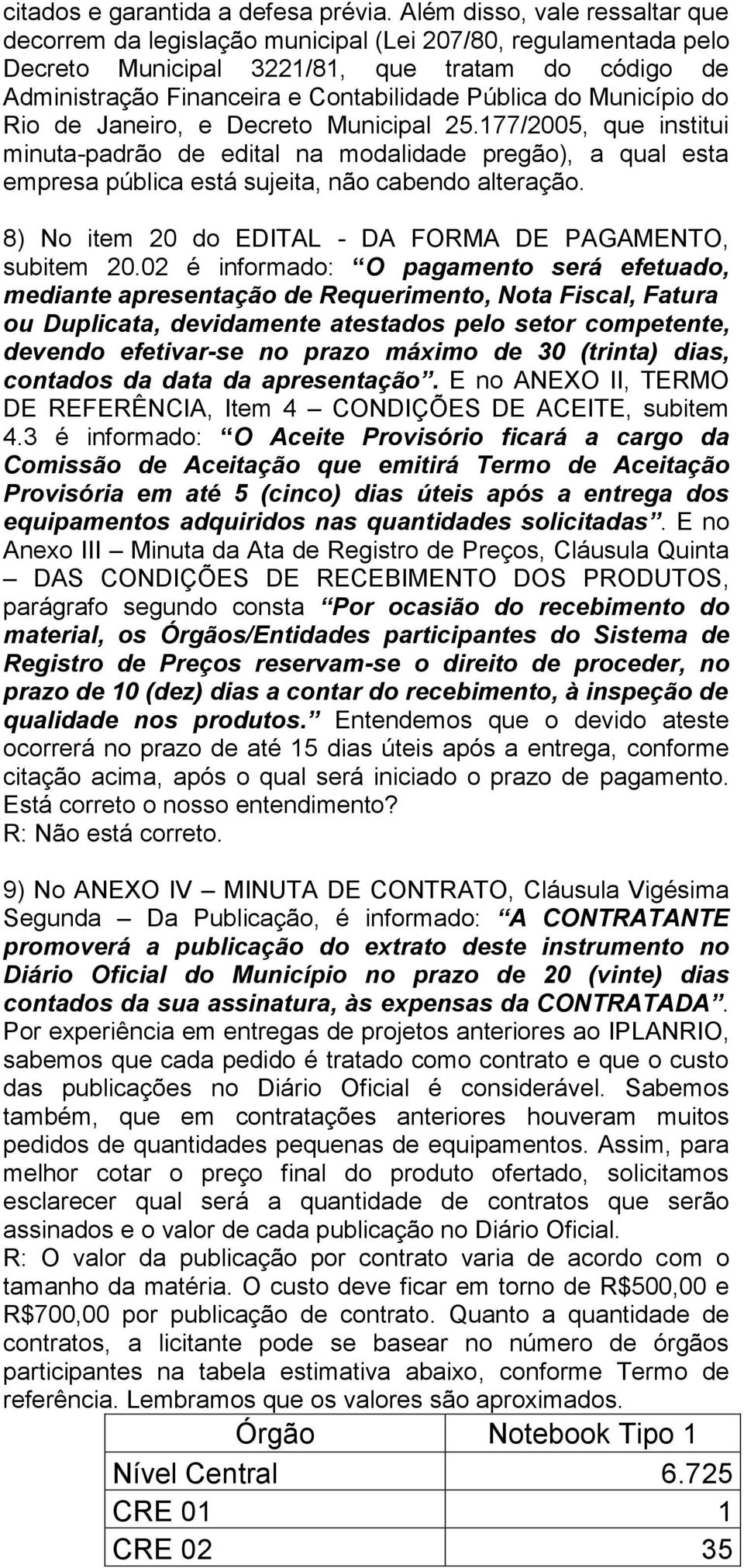 Município do Rio de Janeiro, e Decreto Municipal 25.177/2005, que institui minuta-padrão de edital na modalidade pregão), a qual esta empresa pública está sujeita, não cabendo alteração.