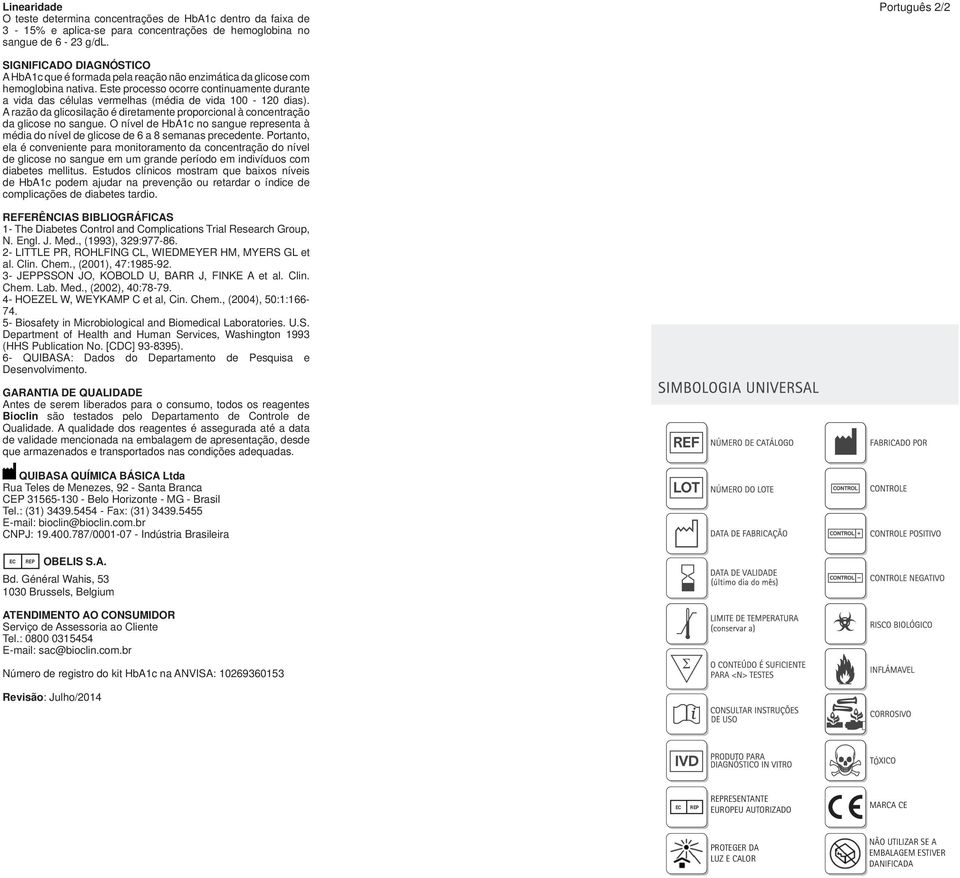 Este processo ocorre continuamente durante a vida das células vermelhas (média de vida 100-120 dias). A razão da glicosilação é diretamente proporcional à concentração da glicose no sangue.