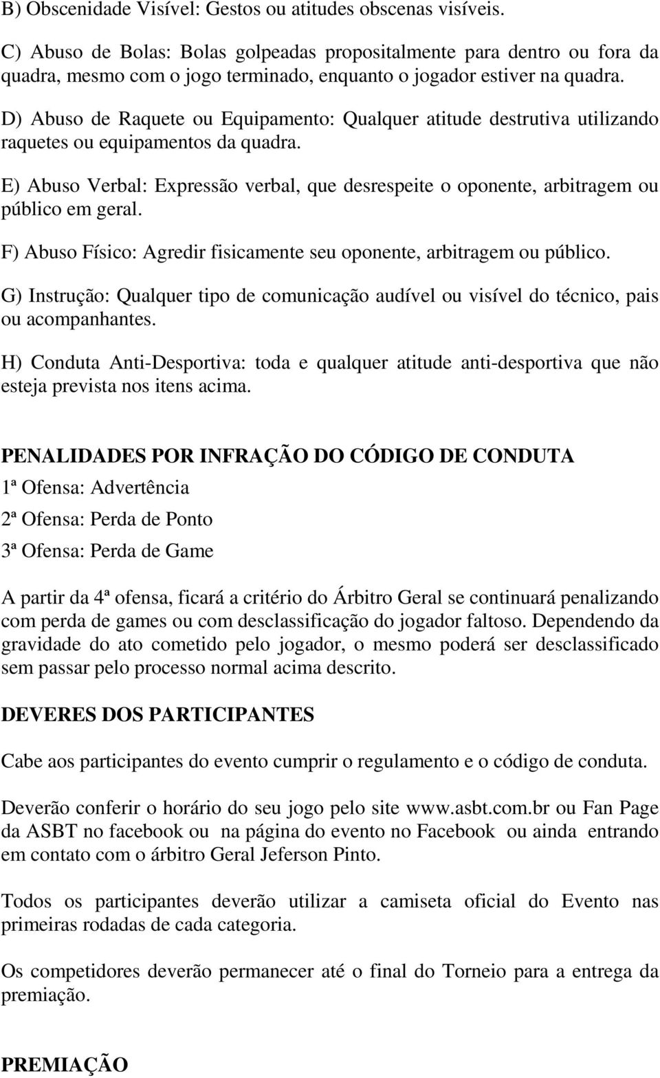 D) Abuso de Raquete ou Equipamento: Qualquer atitude destrutiva utilizando raquetes ou equipamentos da quadra.