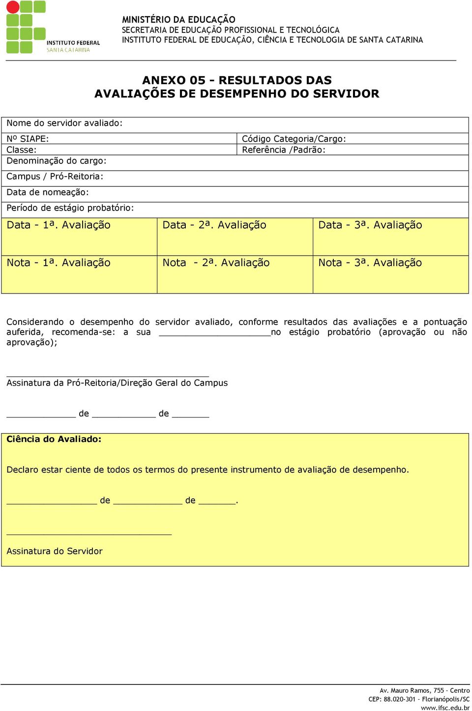 Avaliação Considerando o desempenho do servidor avaliado, conforme resultados das avaliações e a pontuação auferida, recomenda-se: a sua no estágio probatório (aprovação ou não