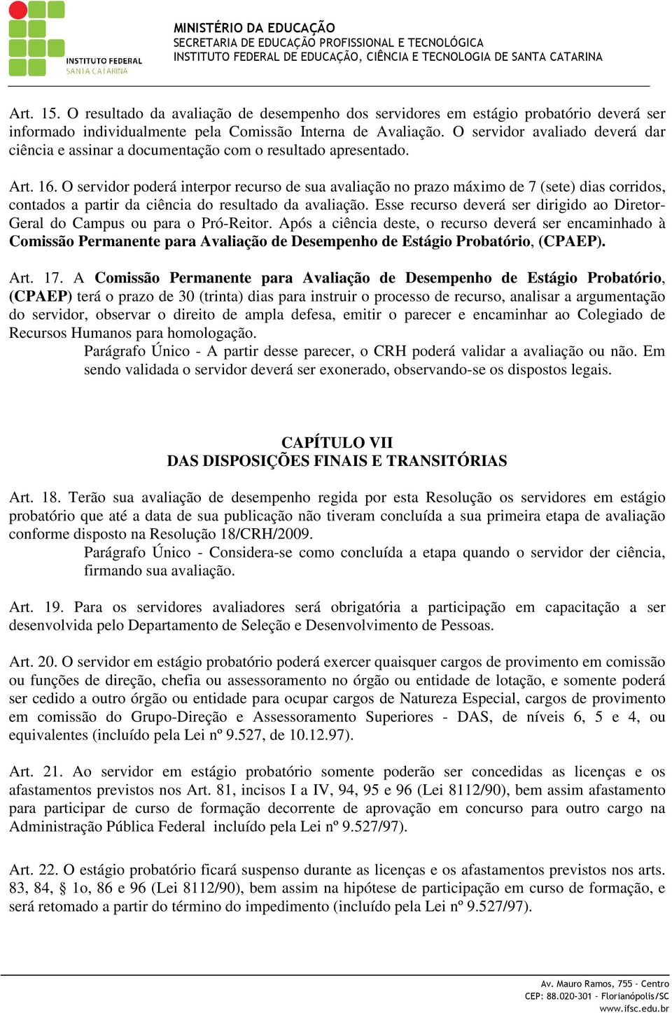 O servidor poderá interpor recurso de sua avaliação no prazo máximo de 7 (sete) dias corridos, contados a partir da ciência do resultado da avaliação.