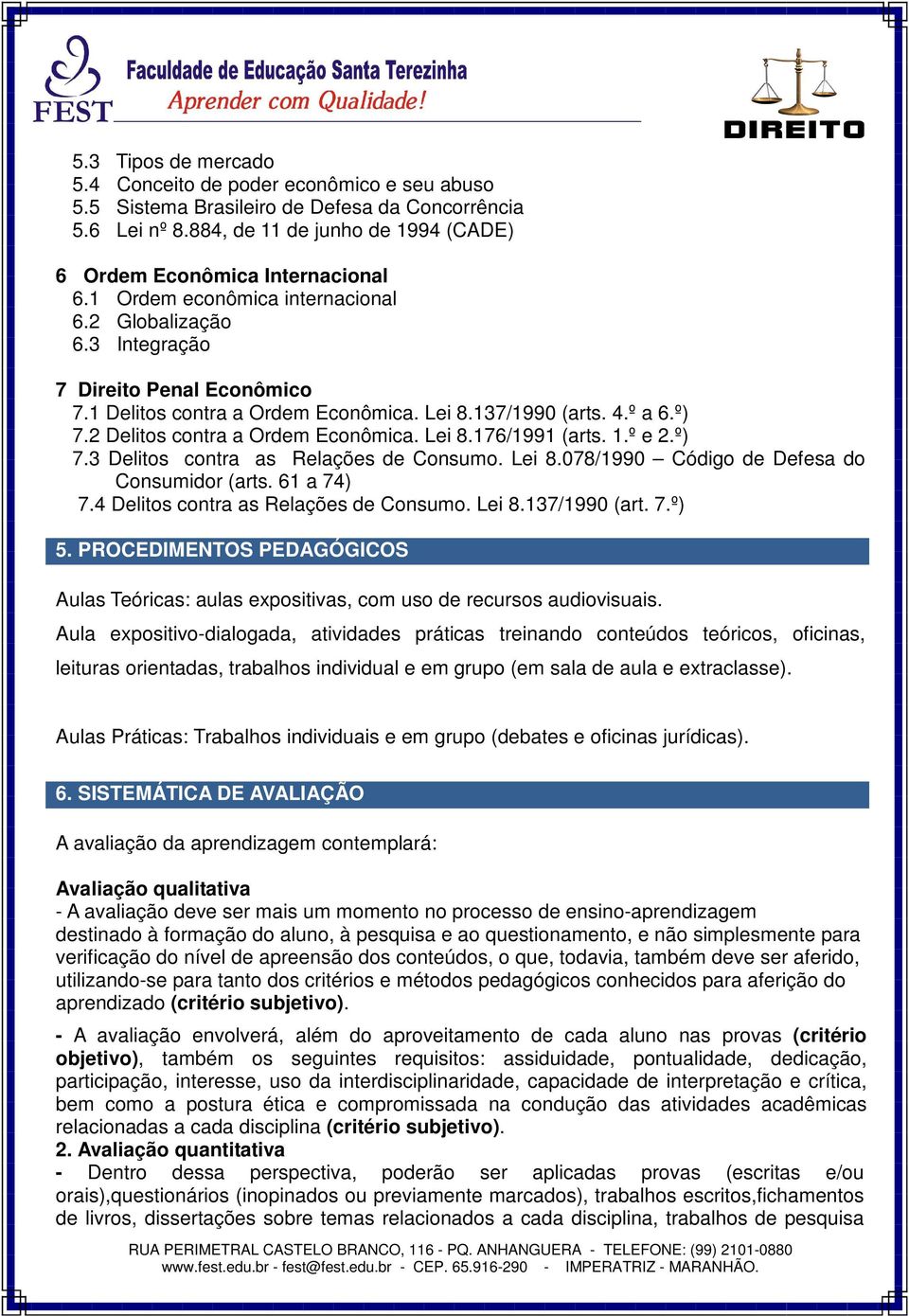 Lei 8.176/1991 (arts. 1.º e 2.º) 7.3 Delitos contra as Relações de Consumo. Lei 8.078/1990 Código de Defesa do Consumidor (arts. 61 a 74) 7.4 Delitos contra as Relações de Consumo. Lei 8.137/1990 (art.