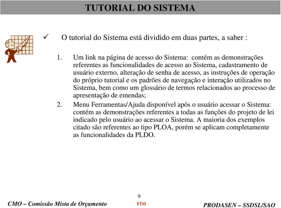 instruções de operação do próprio tutorial e os padrões de navegação e interação utilizados no Sistema, bem como um glossário de termos relacionados ao processo de apresentação de emendas; 2.