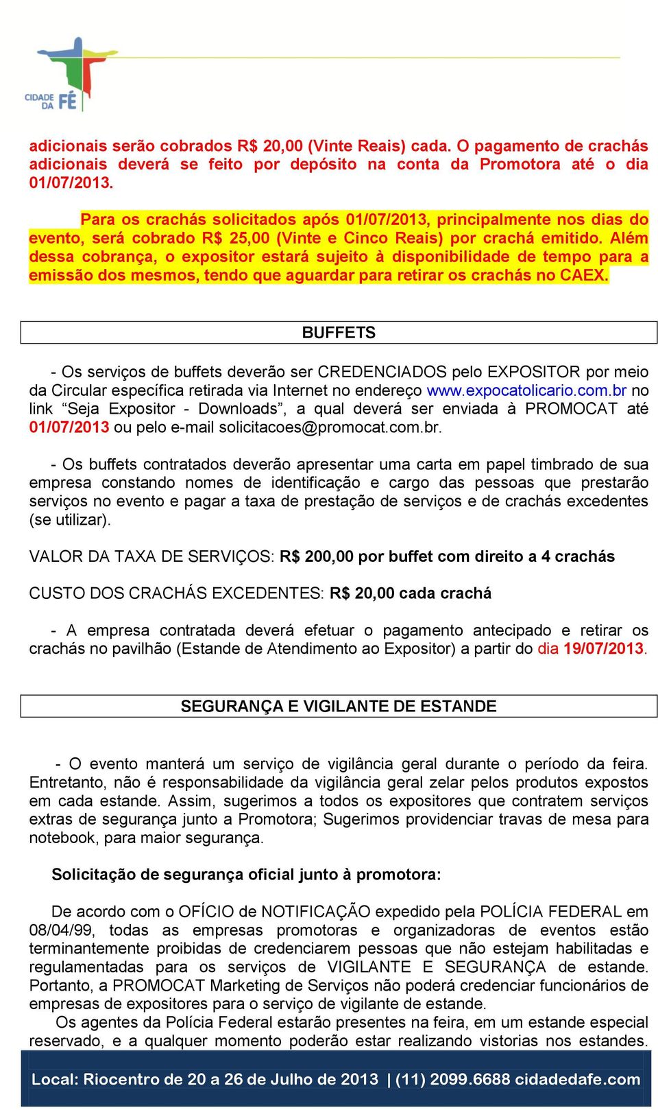 Além dessa cobrança, o expositor estará sujeito à disponibilidade de tempo para a emissão dos mesmos, tendo que aguardar para retirar os crachás no CAEX.