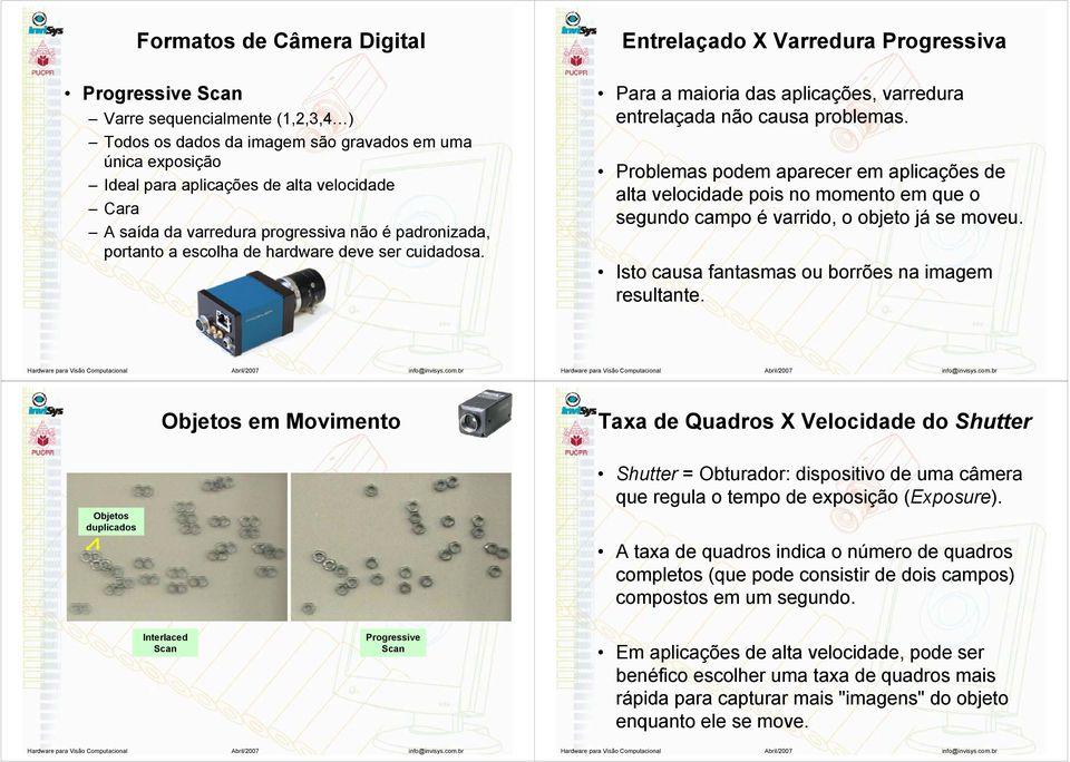 Entrelaçado X Varredura Progressiva Para a maioria das aplicações, varredura entrelaçada não causa problemas.