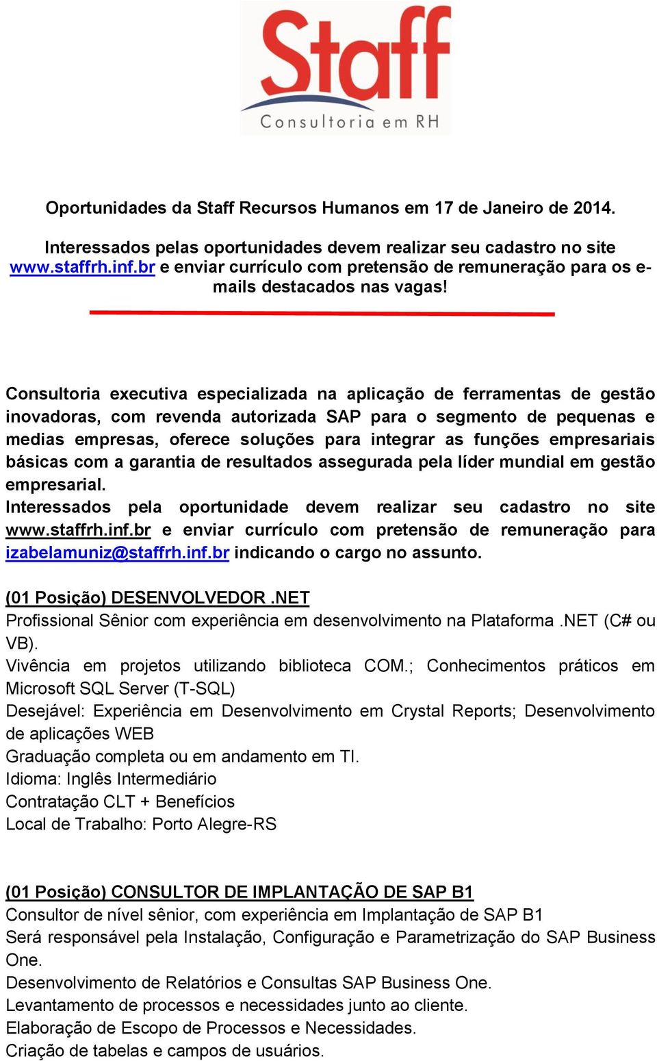 funções empresariais básicas com a garantia de resultados assegurada pela líder mundial em gestão empresarial. izabelamuniz@staffrh.inf.br indicando o cargo no assunto. (01 Posição) DESENVOLVEDOR.