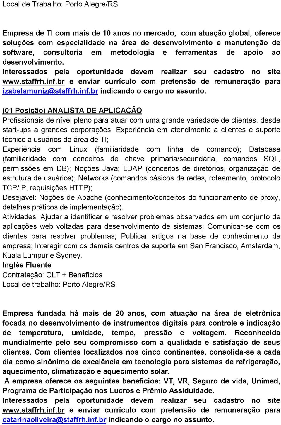 (01 Posição) ANALISTA DE APLICAÇÃO Profissionais de nível pleno para atuar com uma grande variedade de clientes, desde start-ups a grandes corporações.