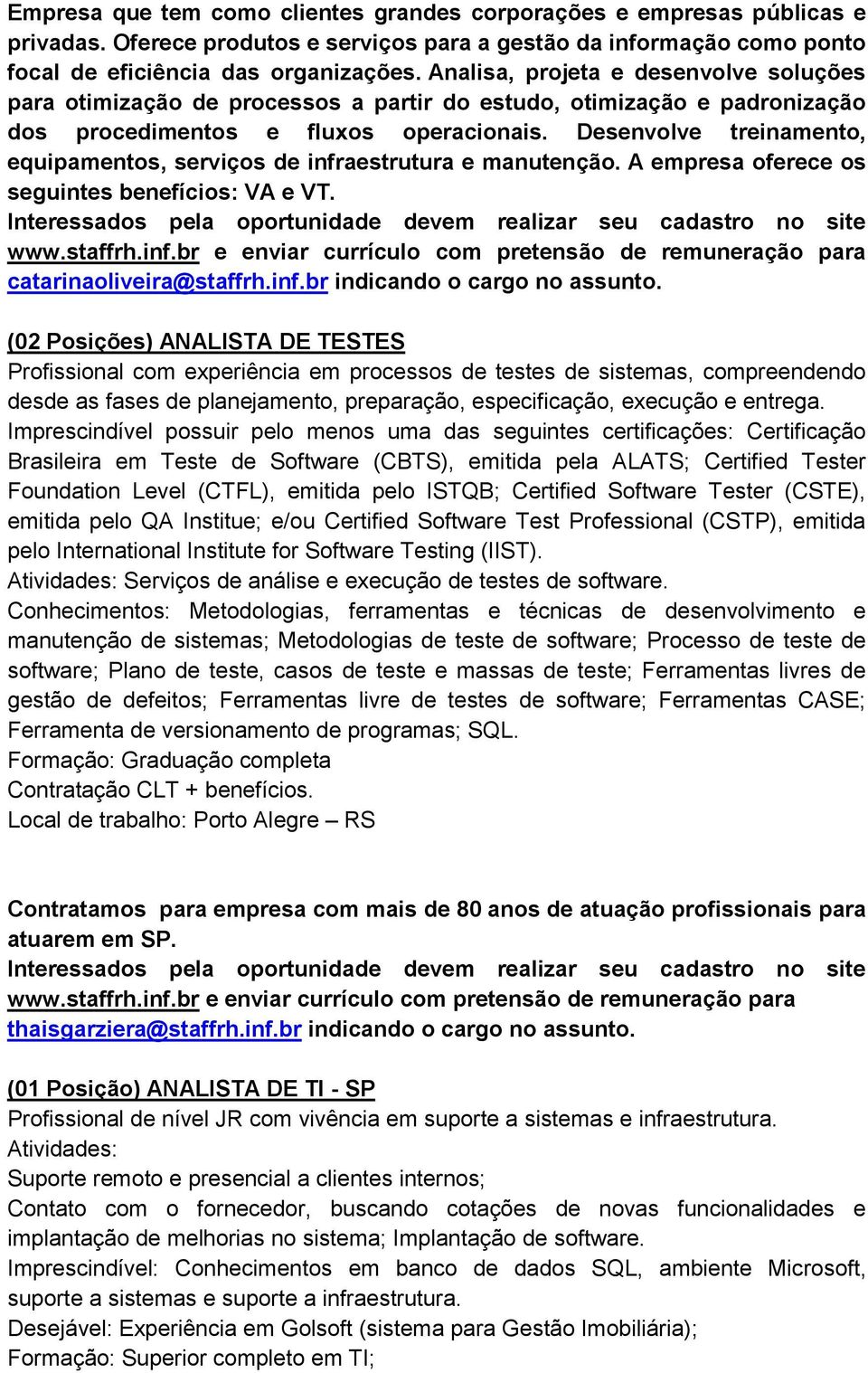 Desenvolve treinamento, equipamentos, serviços de infraestrutura e manutenção. A empresa oferece os seguintes benefícios: VA e VT. catarinaoliveira@staffrh.inf.br indicando o cargo no assunto.