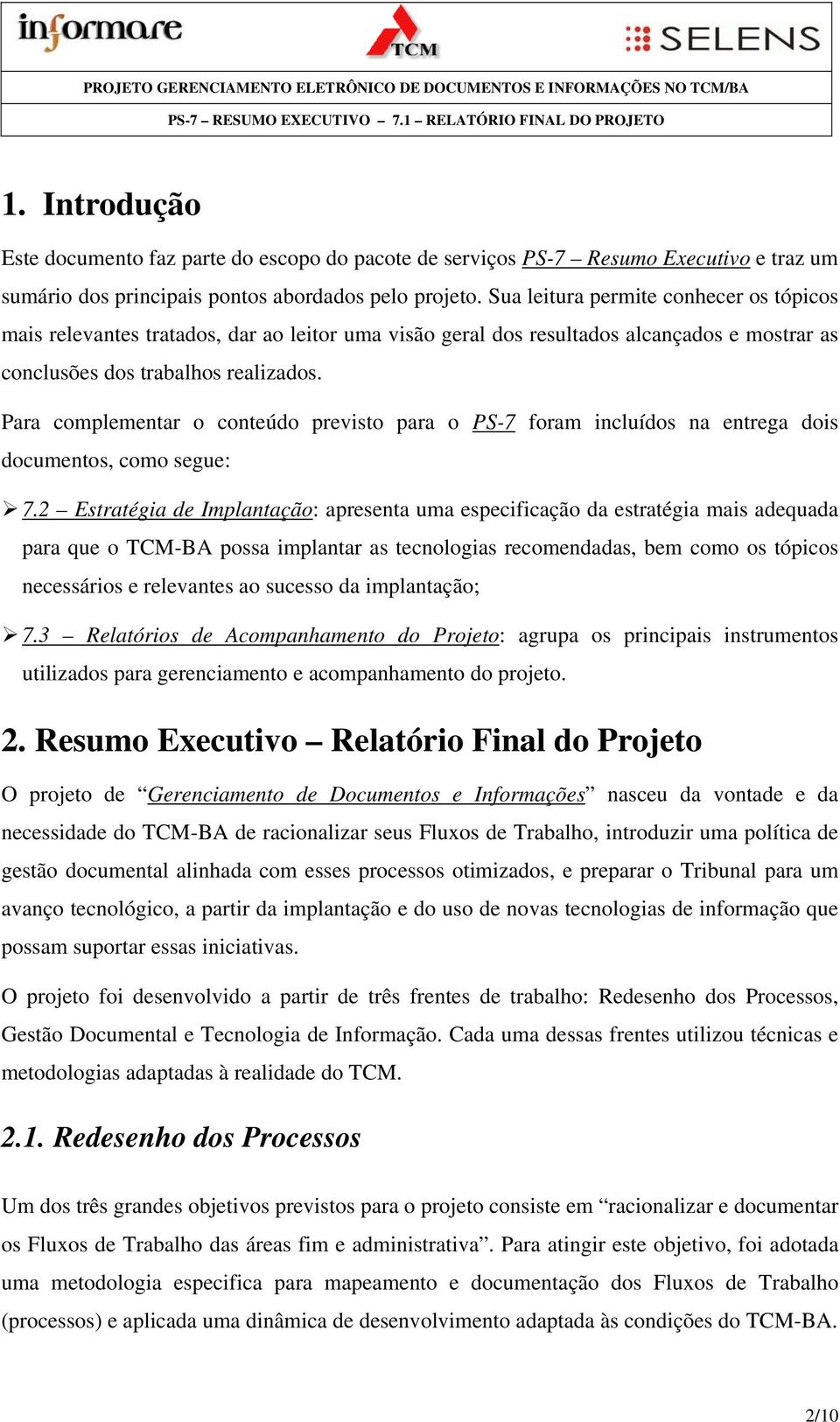 Para complementar o conteúdo previsto para o PS-7 foram incluídos na entrega dois documentos, como segue: 7.