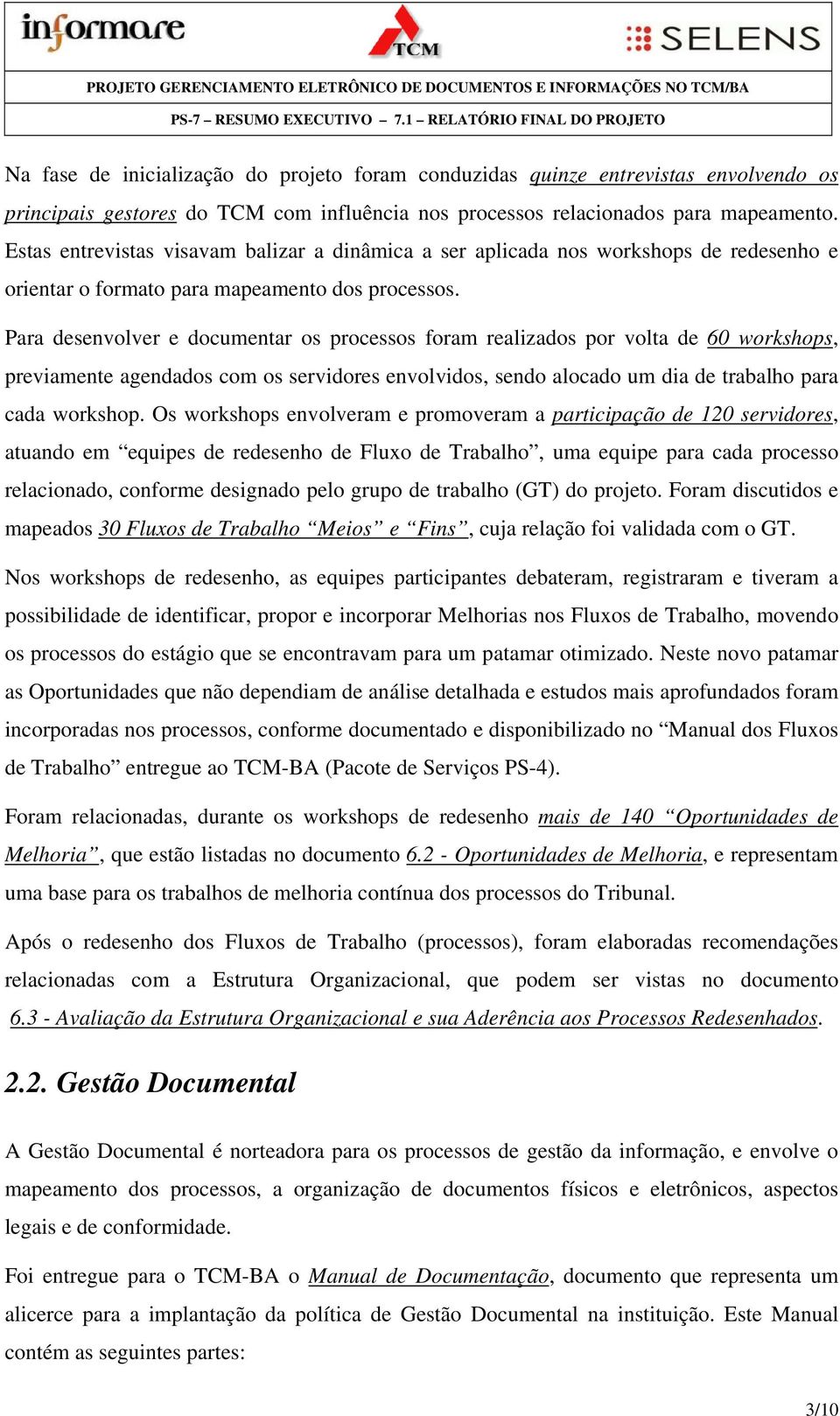 Para desenvolver e documentar os processos foram realizados por volta de 60 workshops, previamente agendados com os servidores envolvidos, sendo alocado um dia de trabalho para cada workshop.