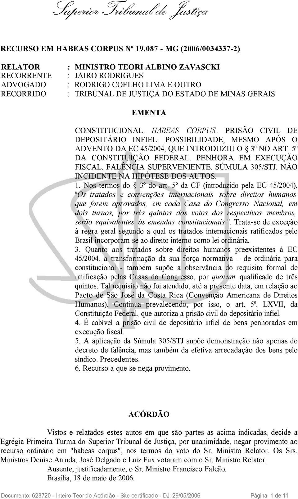 CONSTITUCIONAL. HABEAS CORPUS. PRISÃO CIVIL DE DEPOSITÁRIO INFIEL. POSSIBILIDADE, MESMO APÓS O ADVENTO DA EC 45/2004, QUE INTRODUZIU O 3º NO ART. 5º DA CONSTITUIÇÃO FEDERAL.