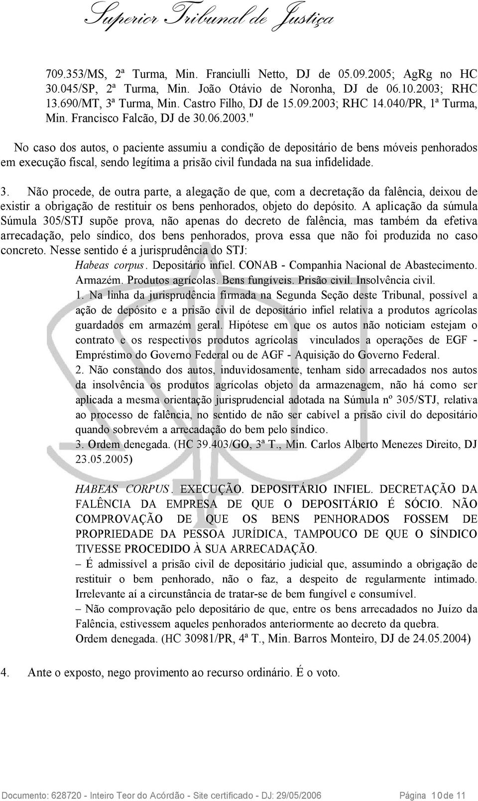 " No caso dos autos, o paciente assumiu a condição de depositário de bens móveis penhorados em execução fiscal, sendo legítima a prisão civil fundada na sua infidelidade. 3.