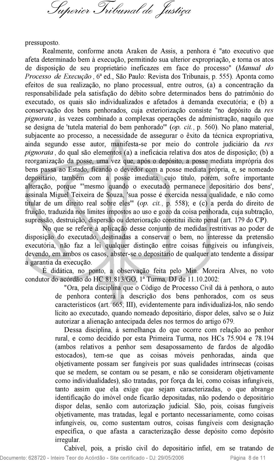 ineficazes em face do processo" (Manual do Processo de Execução, 6ª ed., São Paulo: Revista dos Tribunais, p. 555).