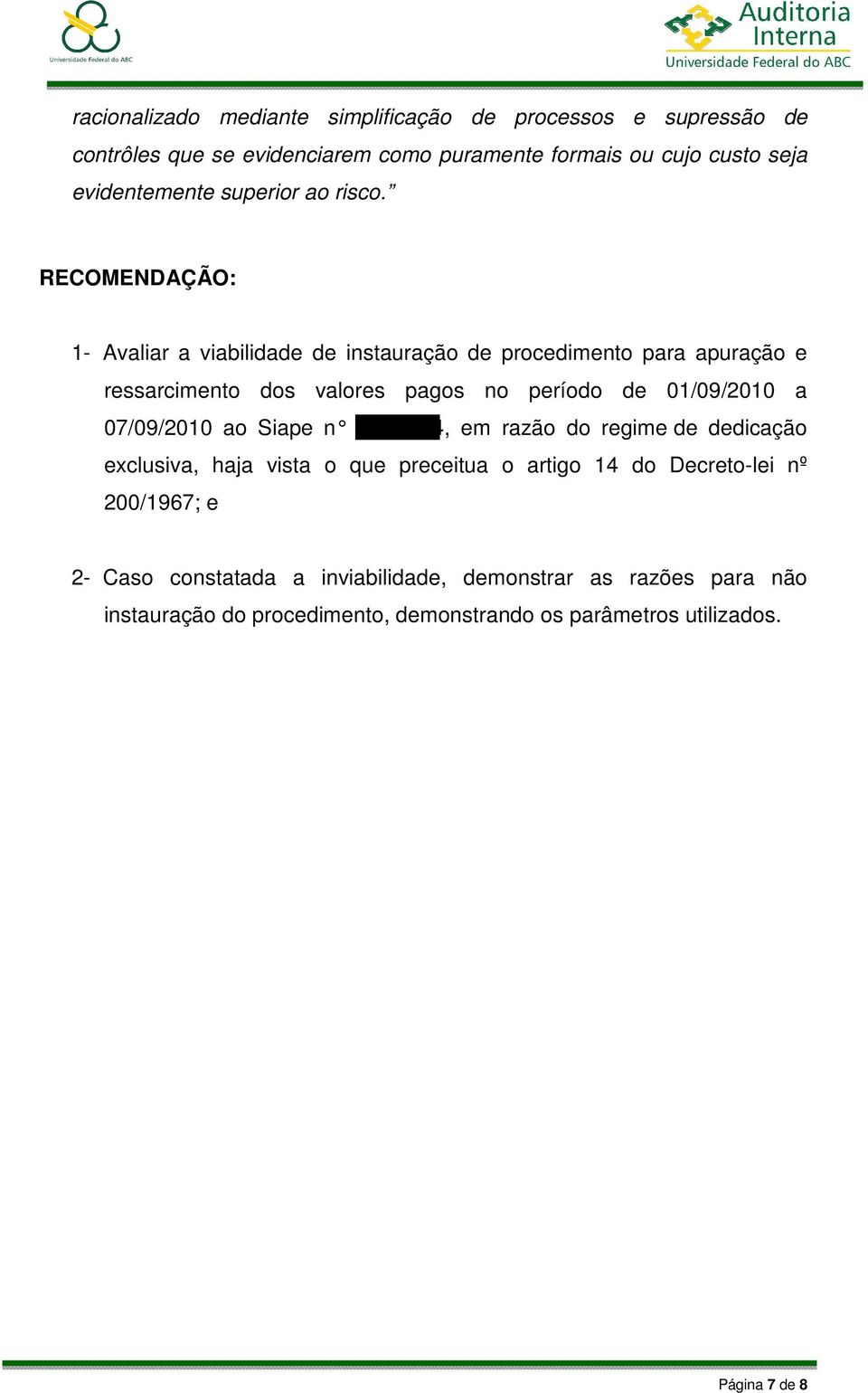 RECOMENDAÇÃO: 1- Avaliar a viabilidade de instauração de procedimento para apuração e ressarcimento dos valores pagos no período de 01/09/2010 a