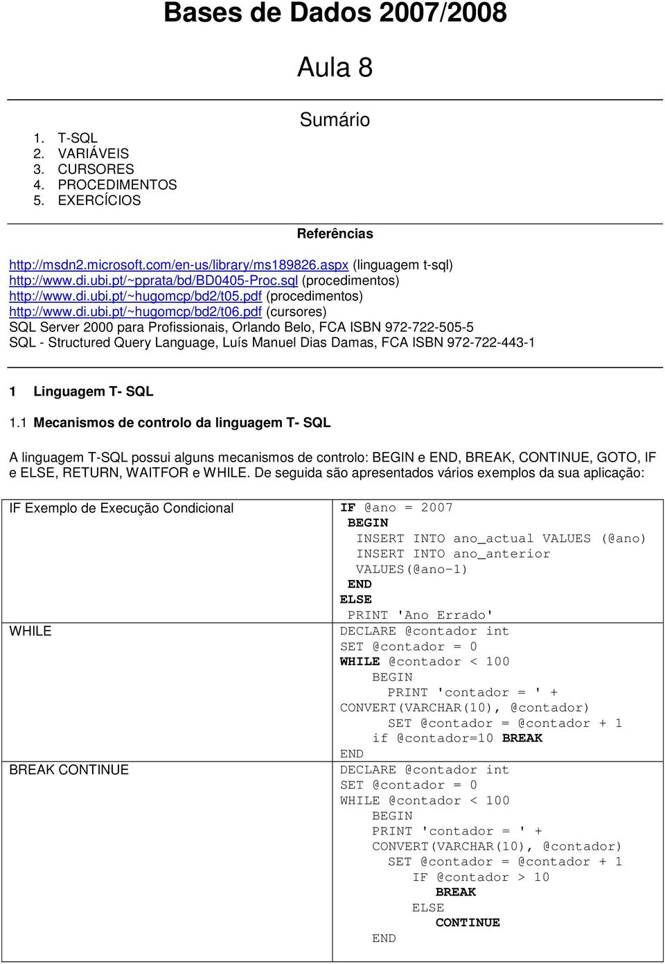 pdf (cursores) SQL Server 2000 para Profissionais, Orlando Belo, FCA ISBN 972-722-505-5 SQL - Structured Query Language, Luís Manuel Dias Damas, FCA ISBN 972-722-443-1 1 Linguagem T- SQL 1.