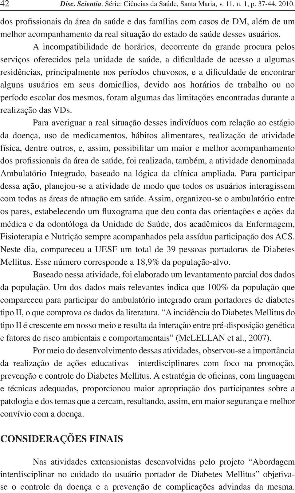 A incompatibilidade de horários, decorrente da grande procura pelos serviços oferecidos pela unidade de saúde, a dificuldade de acesso a algumas residências, principalmente nos períodos chuvosos, e a