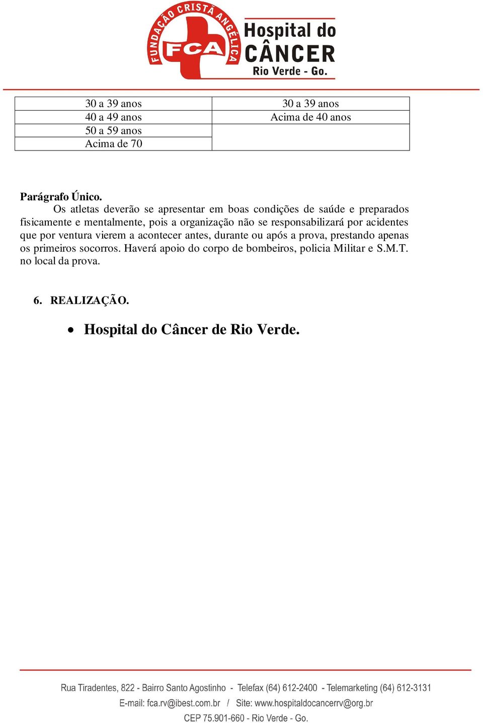 se responsabilizará por acidentes que por ventura vierem a acontecer antes, durante ou após a prova, prestando apenas os