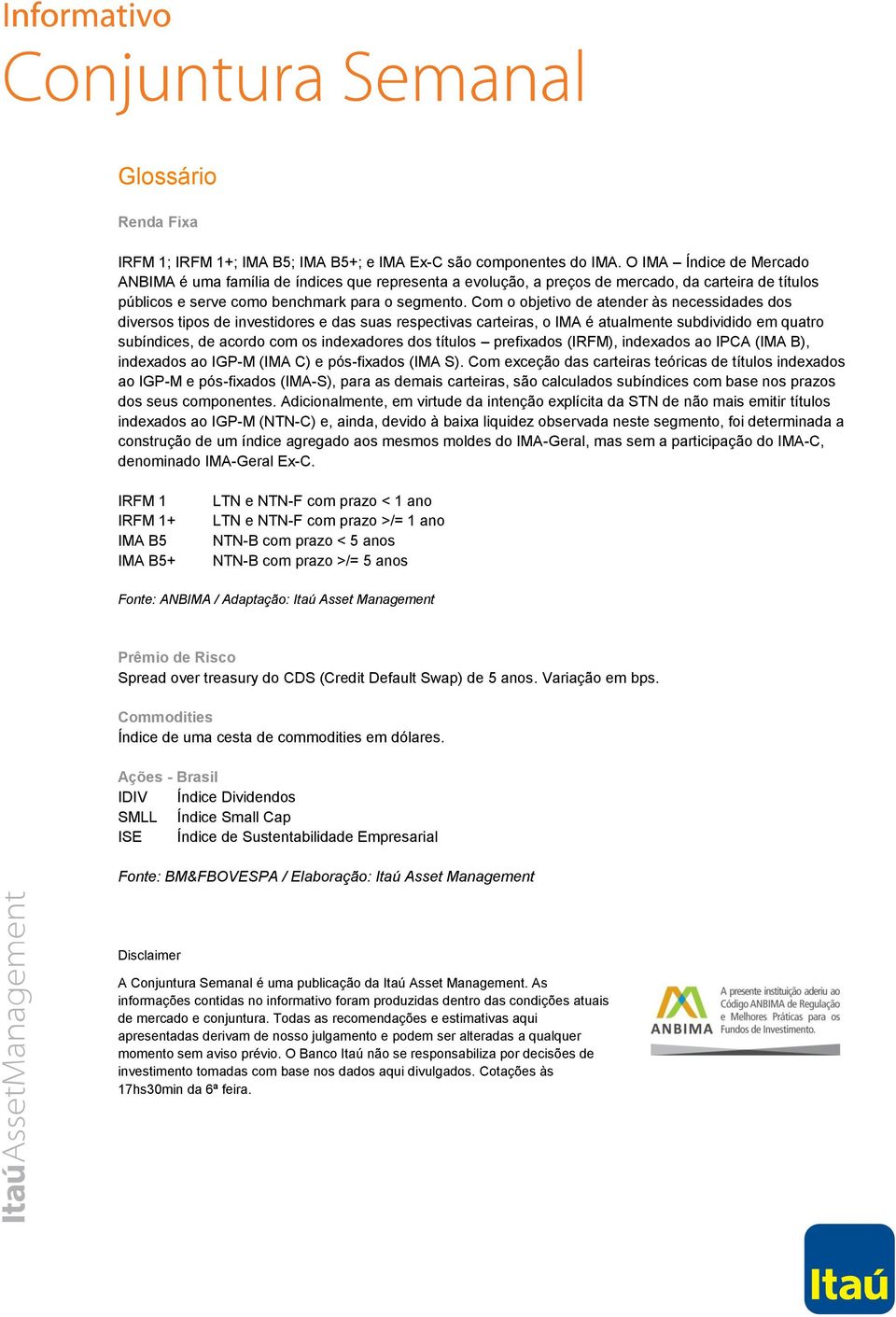 Com o objetivo de atender às necessidades dos diversos tipos de investidores e das suas respectivas carteiras, o IMA é atualmente subdividido em quatro subíndices, de acordo com os indexadores dos