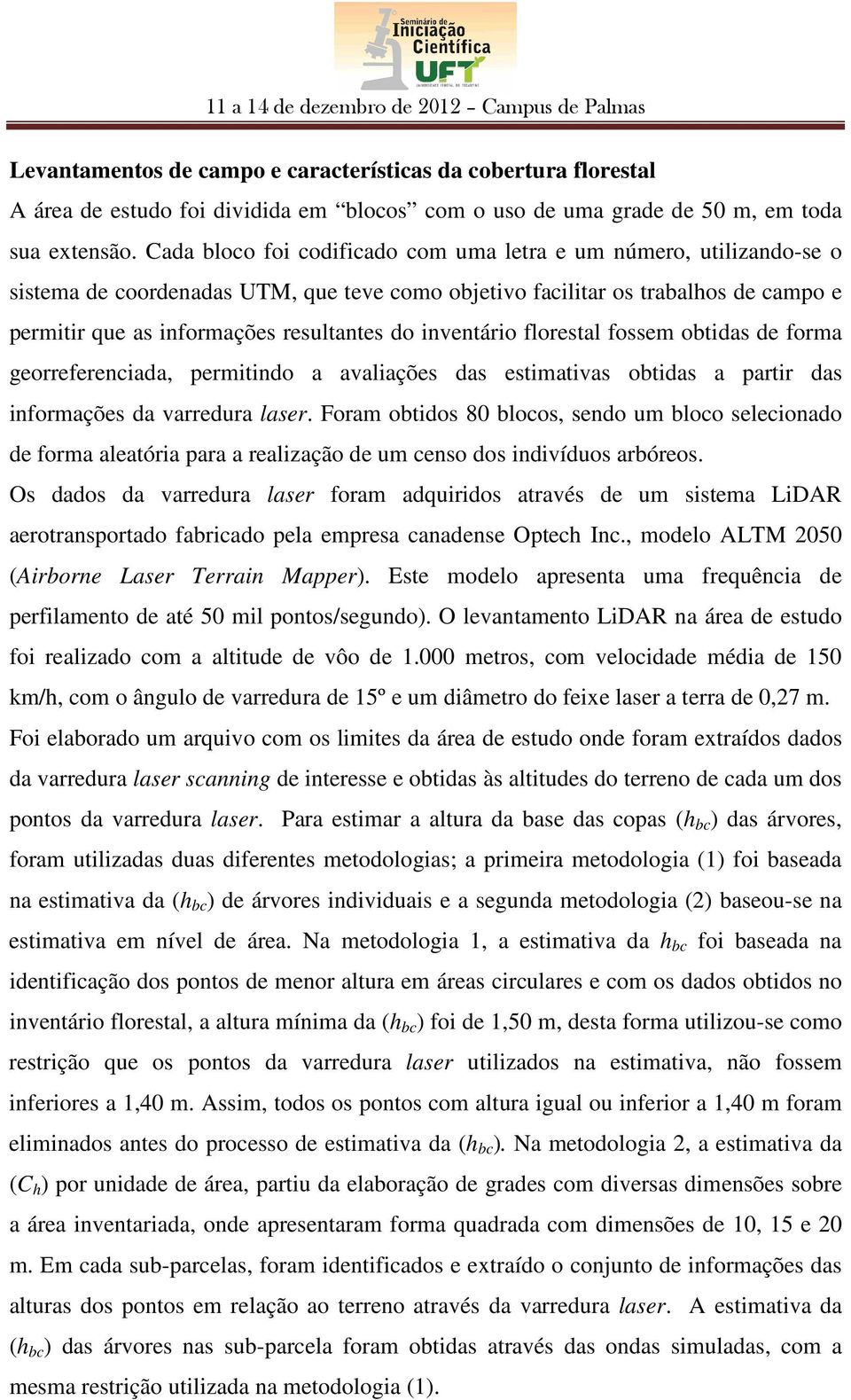 inventário florestal fossem obtidas de forma georreferenciada, permitindo a avaliações das estimativas obtidas a partir das informações da varredura laser.