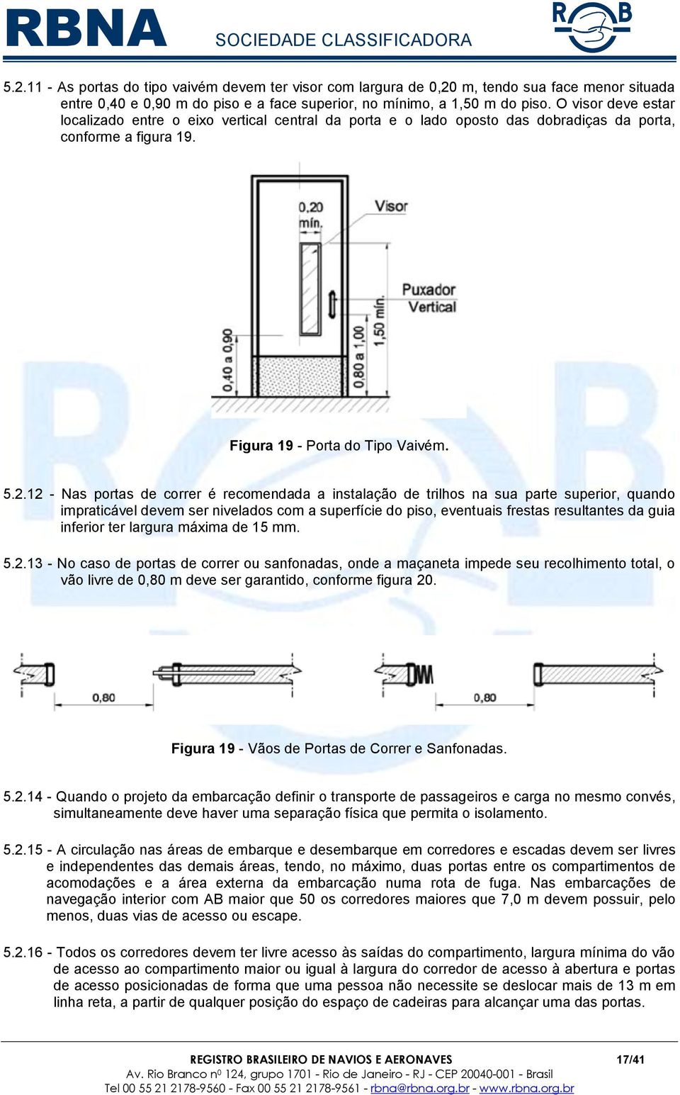 12 - Nas portas de correr é recomendada a instalação de trilhos na sua parte superior, quando impraticável devem ser nivelados com a superfície do piso, eventuais frestas resultantes da guia inferior