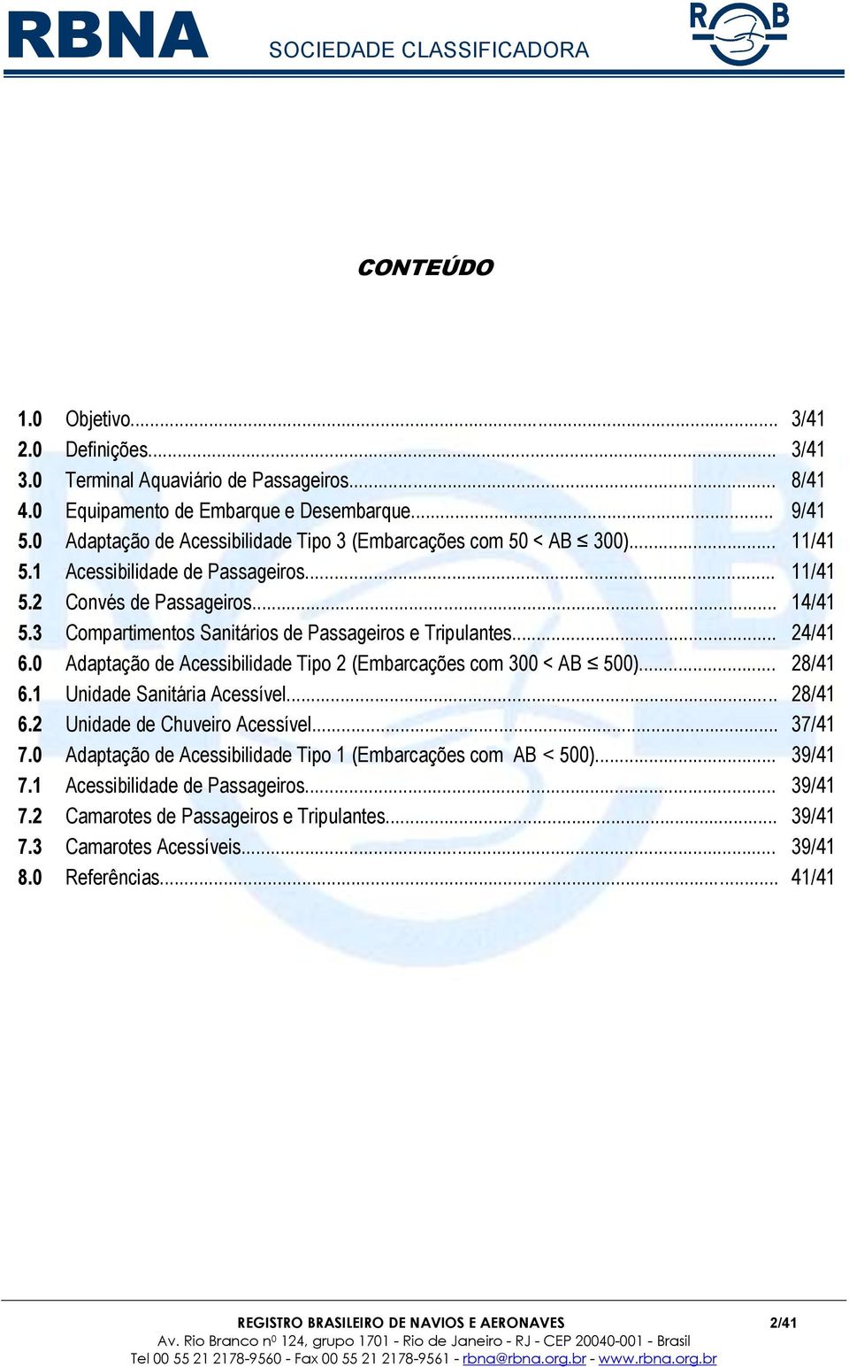 3 Compartimentos Sanitários de Passageiros e Tripulantes... 24/41 6.0 Adaptação de Acessibilidade Tipo 2 (Embarcações com 300 < AB 500)... 28/41 6.1 Unidade Sanitária Acessível... 28/41 6.2 Unidade de Chuveiro Acessível.