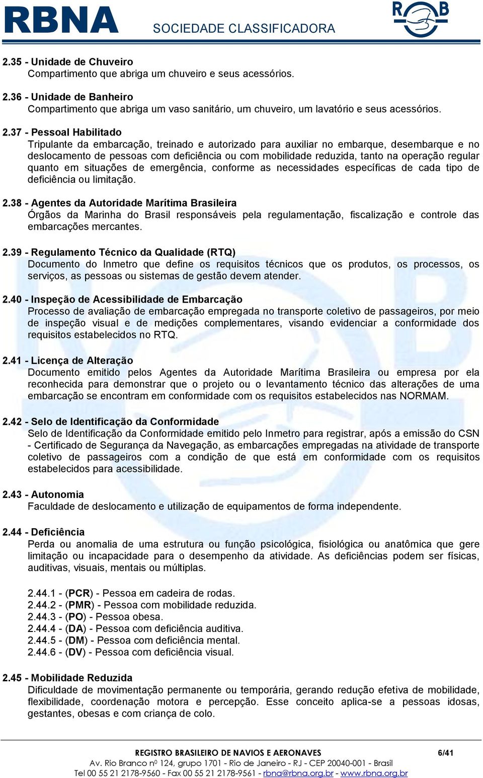 operação regular quanto em situações de emergência, conforme as necessidades específicas de cada tipo de deficiência ou limitação. 2.