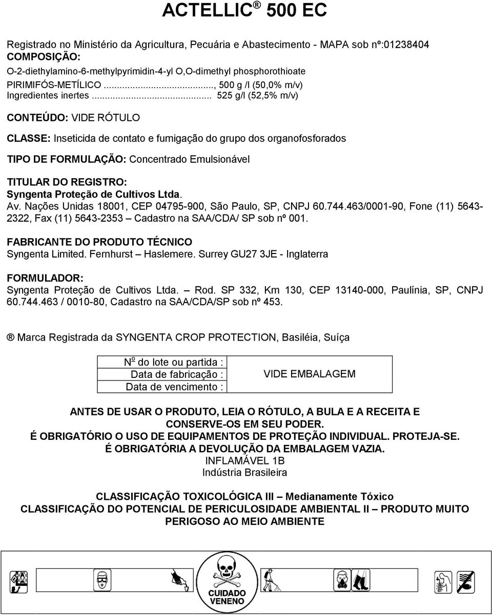 .. 525 g/l (52,5% m/v) CONTEÚDO: VIDE RÓTULO CLASSE: Inseticida de contato e fumigação do grupo dos organofosforados TIPO DE FORMULAÇÃO: Concentrado Emulsionável TITULAR DO REGISTRO: Syngenta